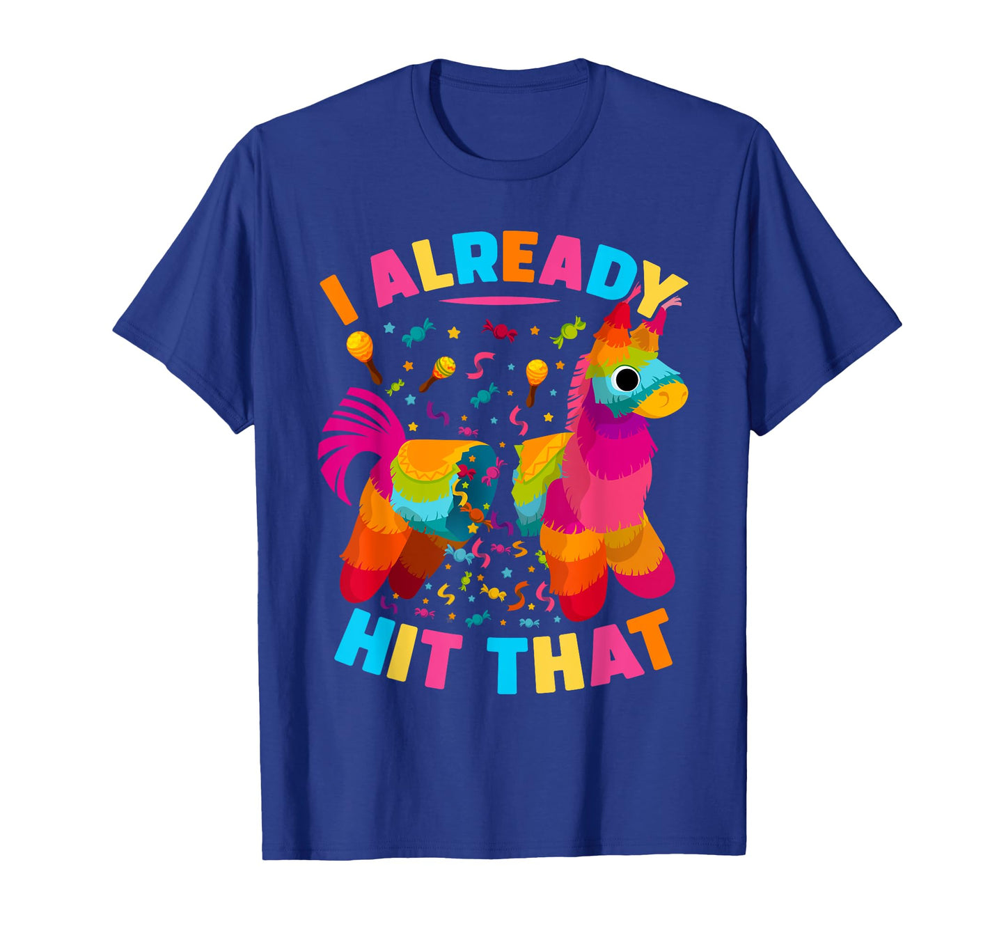 I Already Hit That Pinata men women Already Hit That Pinata T-Shirt