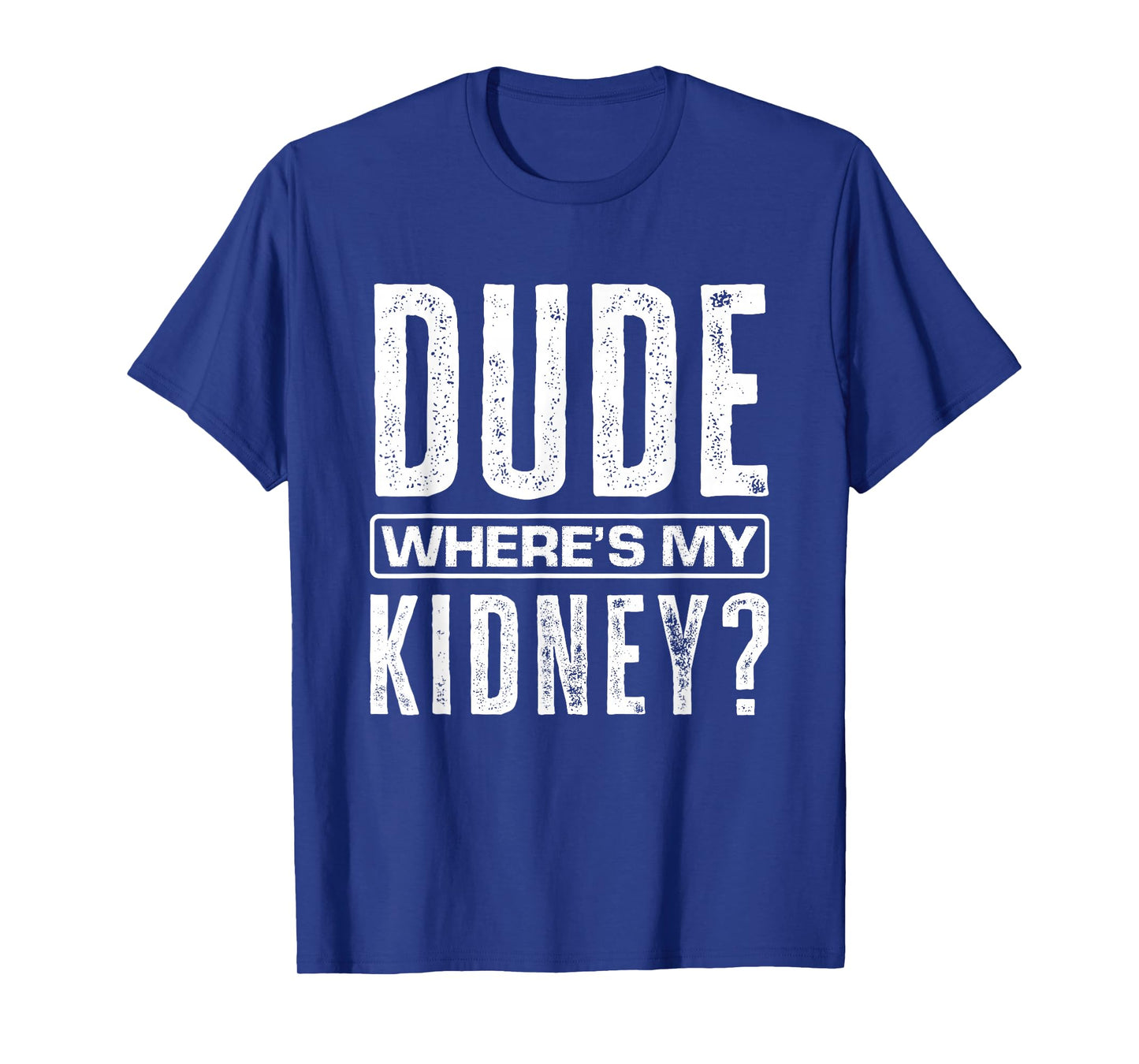 Dude Where's My Kidney? Funny Get Well Surgery Kidney Donors T-Shirt