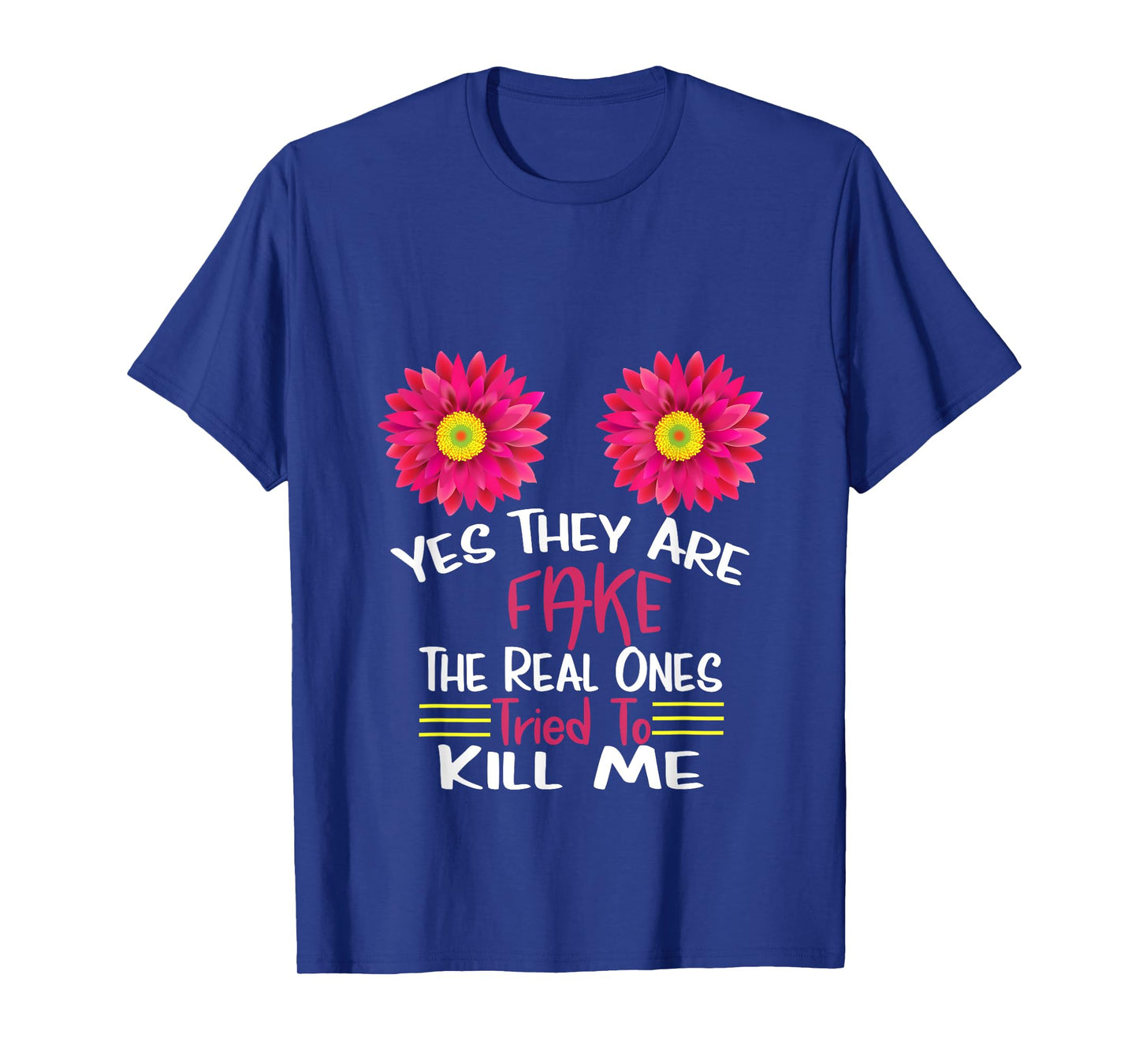 Yes They Are Fake Real Ones Tried To Kill Me Breast Cancer T-Shirt
