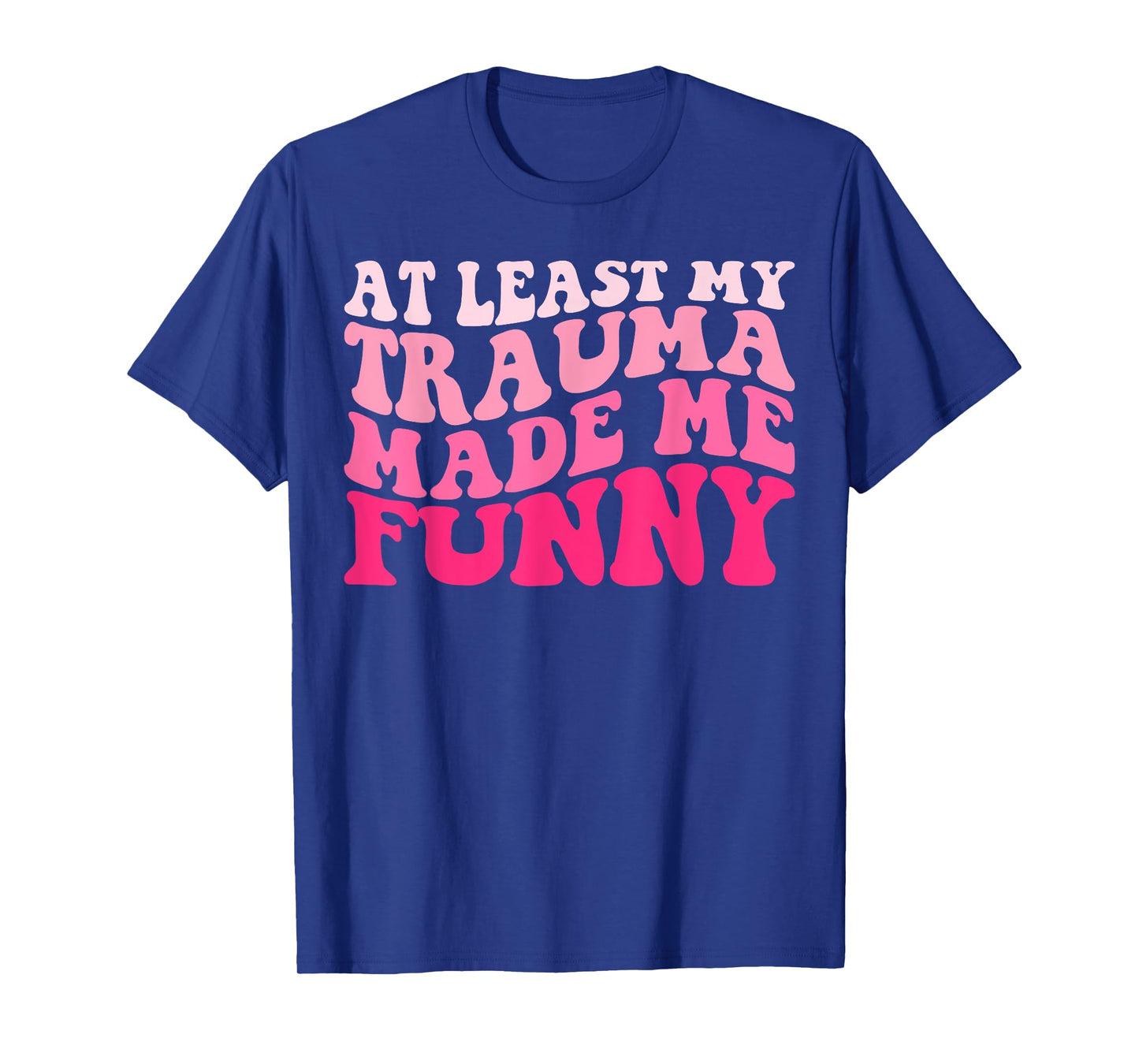 At Least My Trauma Made Me Funny Groovy T-Shirt