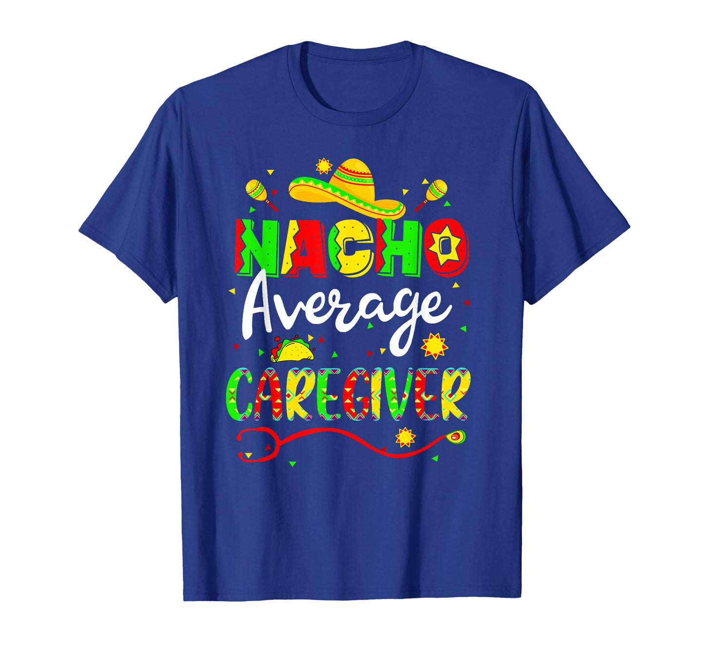 Nacho Average Caregiver Cinco De Mayo Fiesta Mexican Nursing T-Shirt