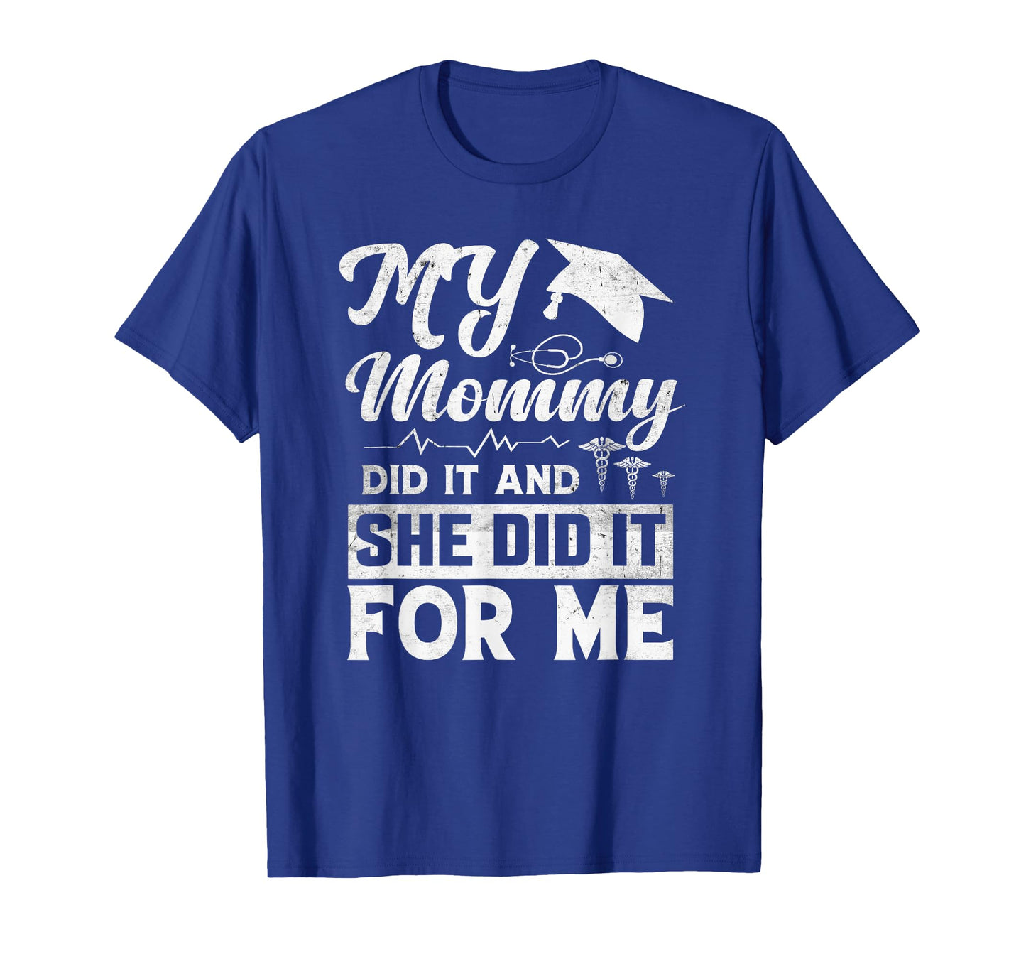 My Mommy Did It And She Did It For Me Mom Nurse Graduation T-Shirt