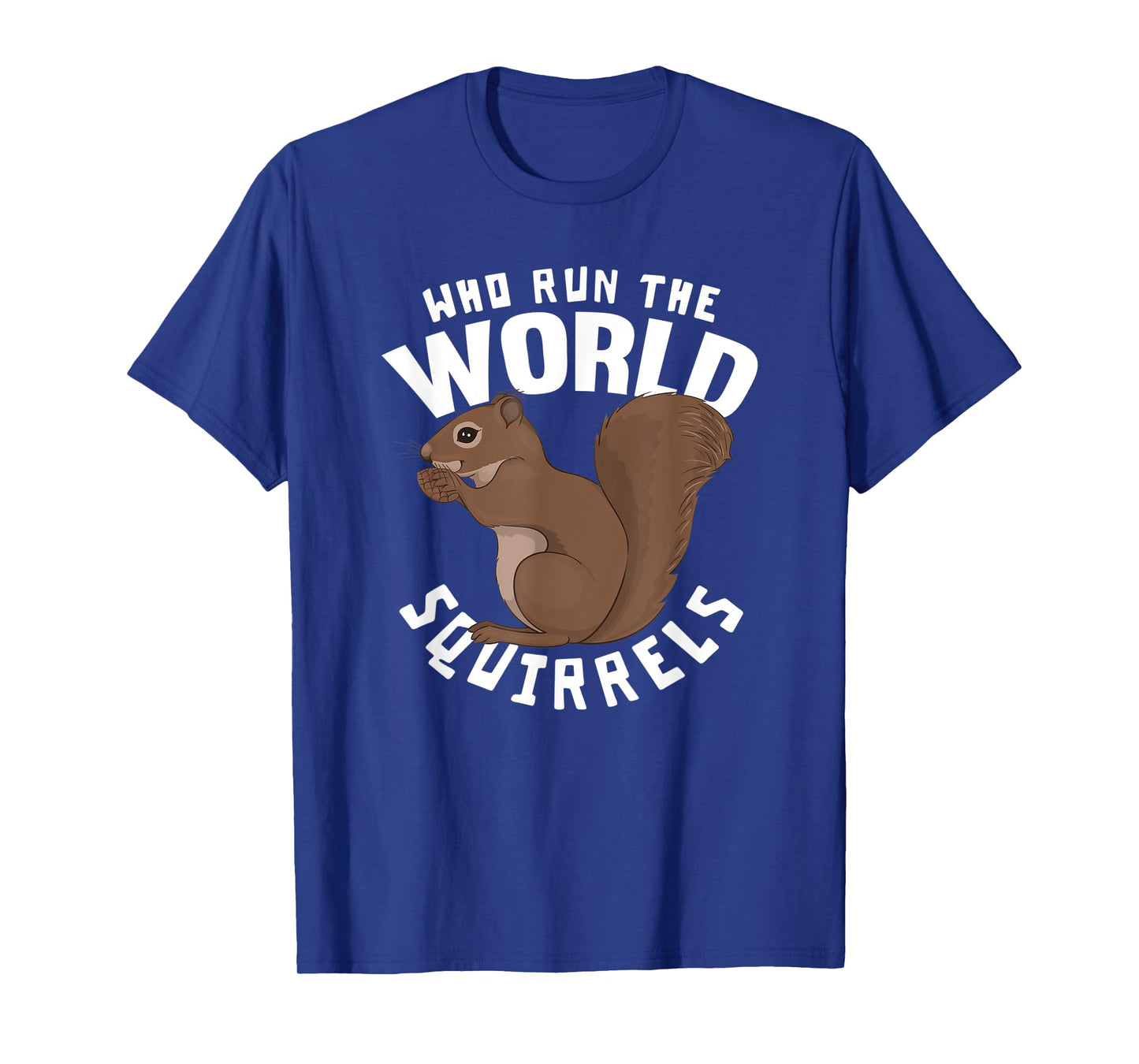 Who Run The World Squirrels - Funny Squirrel Themed T-Shirt