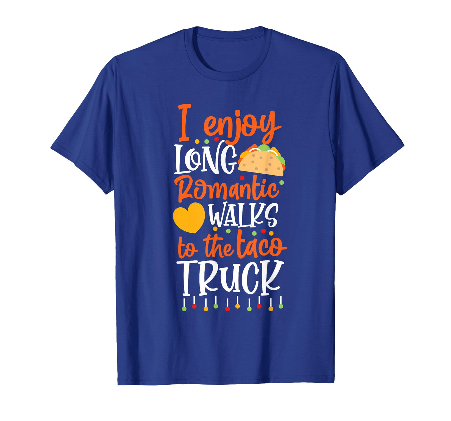 I Enjoy Long Romantic Walks To The Taco Truck T-Shirt