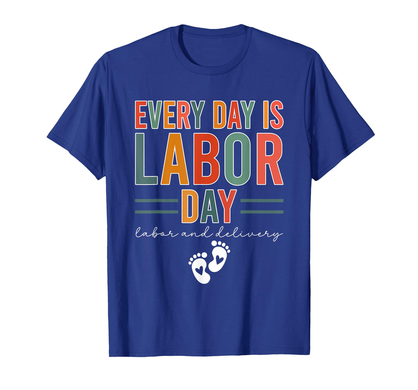 Every Day Is Labor Day T-Shirt Labor And Delivery Nurse T-Shirt