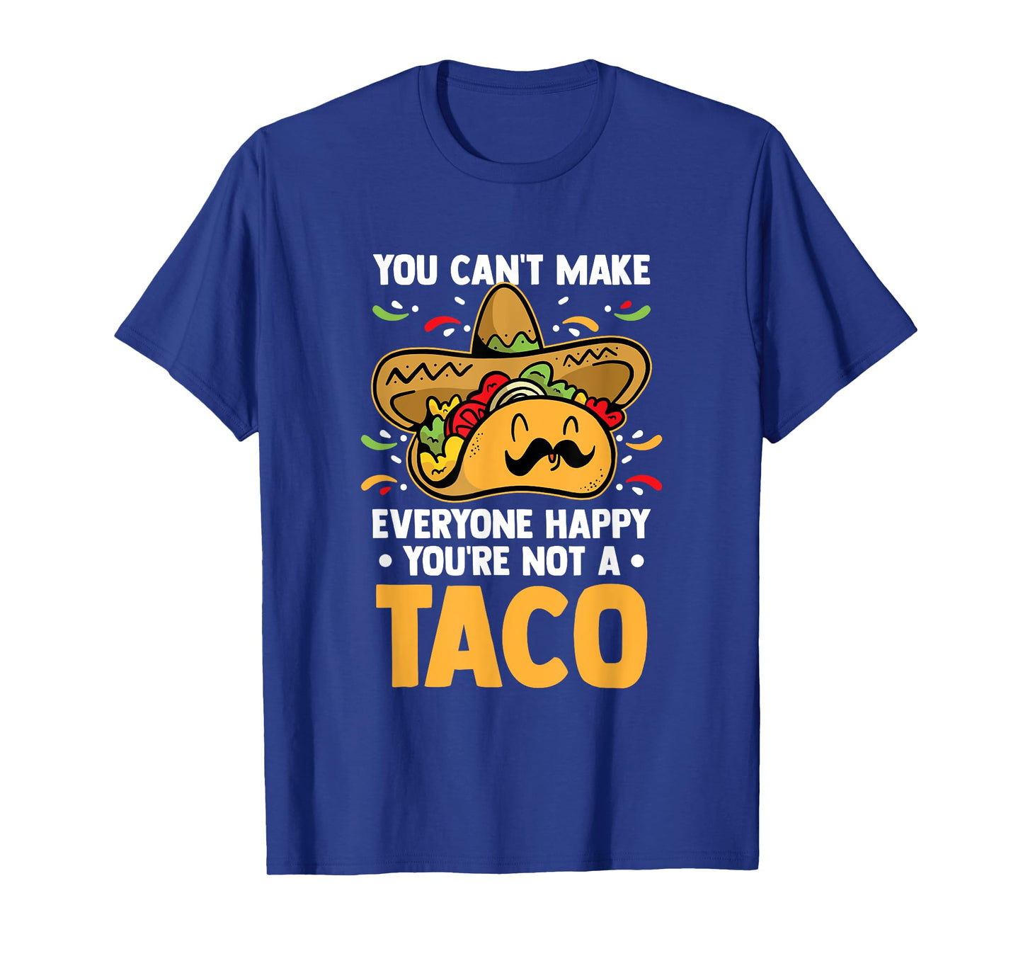 You Can't Make Everyone Happy You're Not A Taco Lover Food T-Shirt