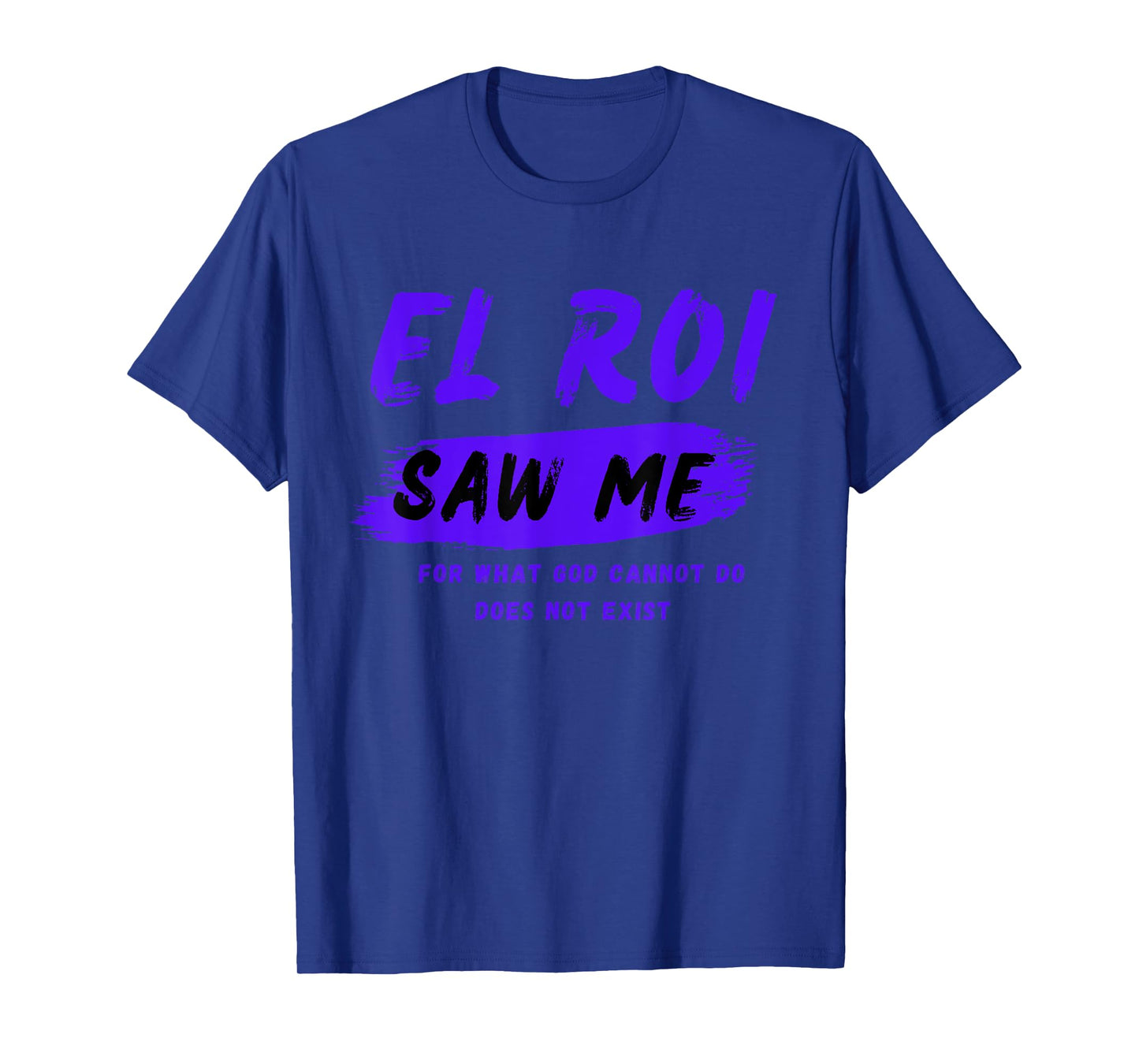 El Roi Saw Me - What God Cannot Do Does Not Exist - NSPPD T-Shirt