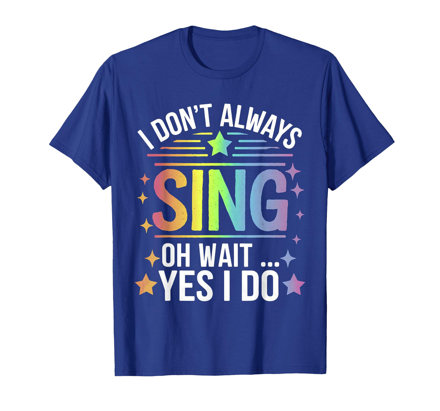 I Don't Always Sing Oh Wait Yes Funny Musical Theater T-Shirt