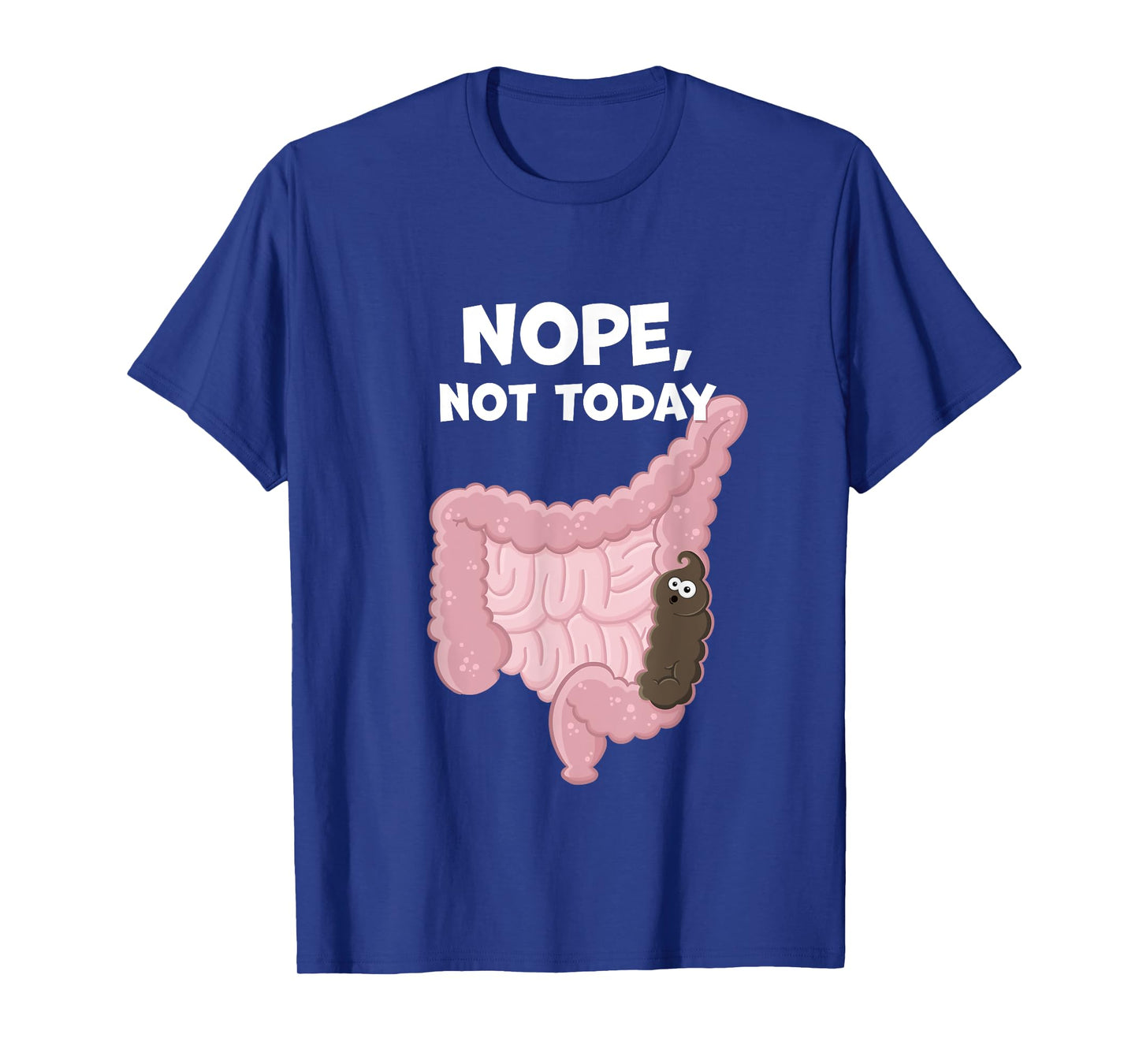Nope Not Today Funny Constipation Potty Humor Poop in Colon T-Shirt