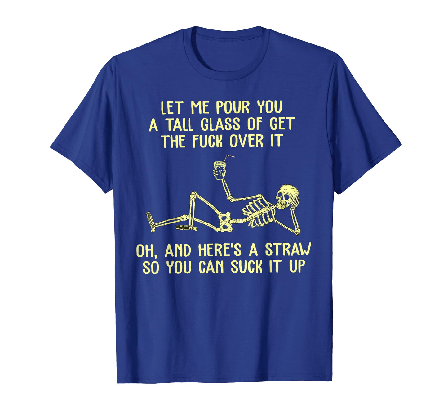 Skeleton Let Me Pour You A Tall Glass of Get The Fuck Over T-Shirt