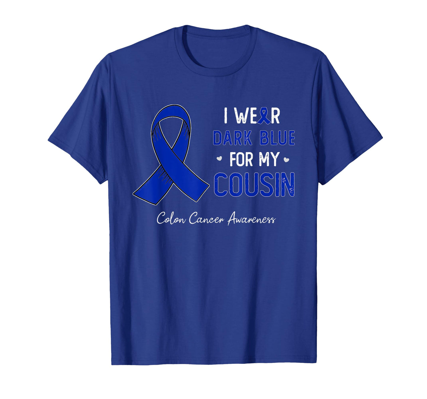 I wear Dark Blue For My Cousin Colon Cancer awareness month T-Shirt