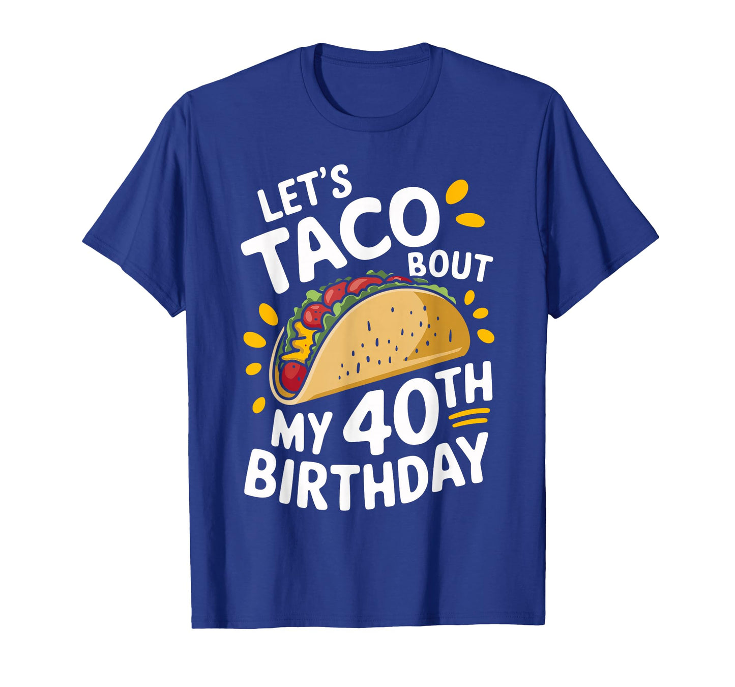 Let's Taco Bout My 40th Birthday Funny Taco Day Fiesta Party T-Shirt