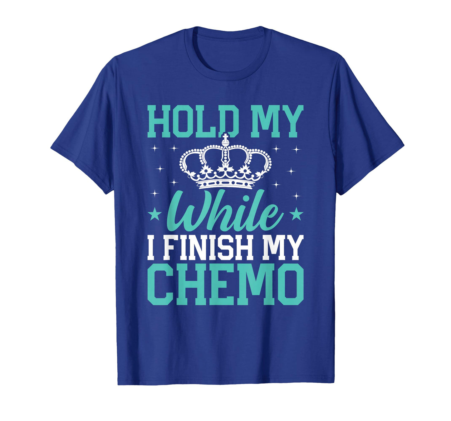Last Day of Chemo Hold My Crown While I Finish My Chemo Gift T-Shirt