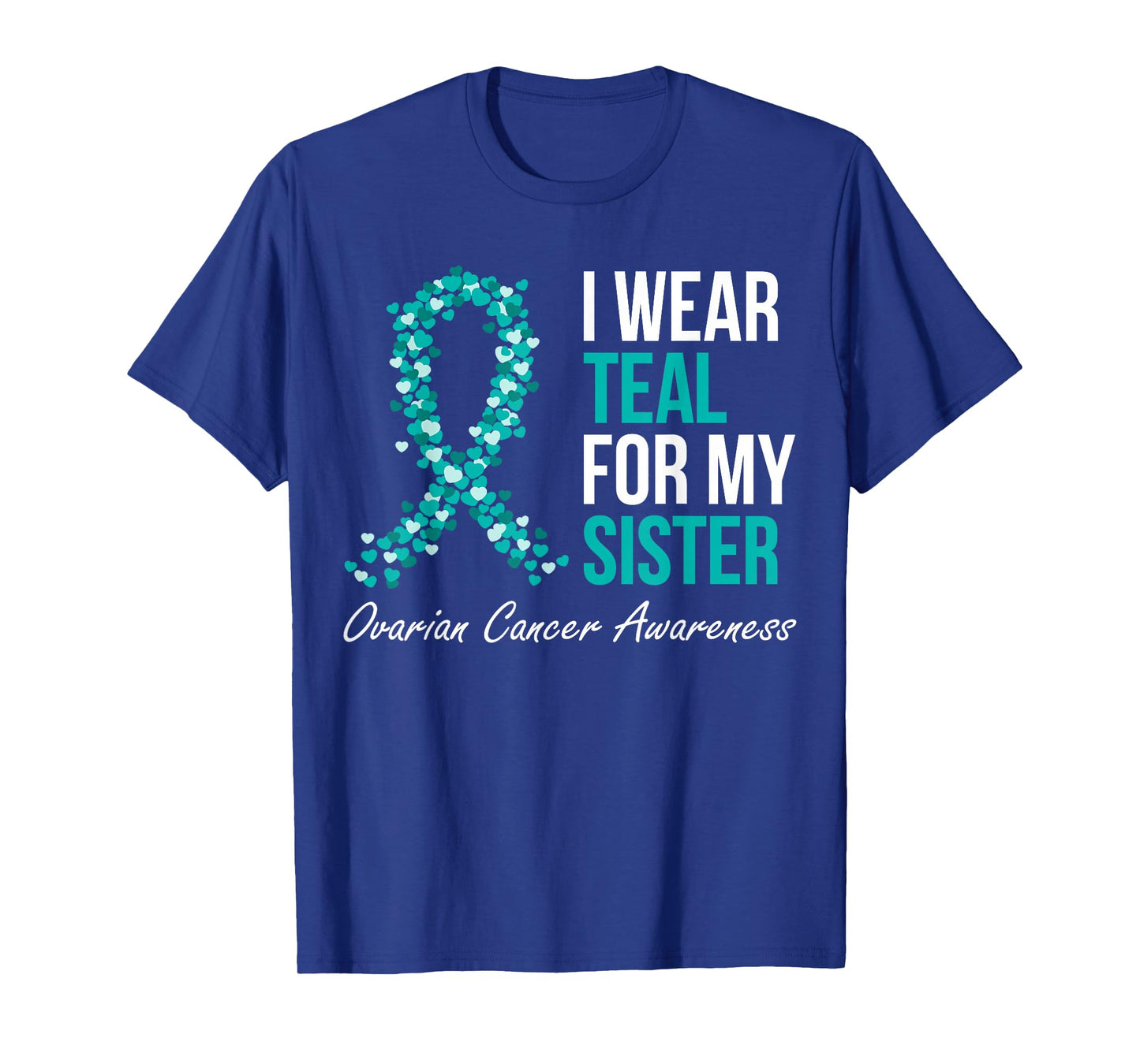 Ovarian Cancer Ribbon I Wear Teal For My Sister Support T-Shirt