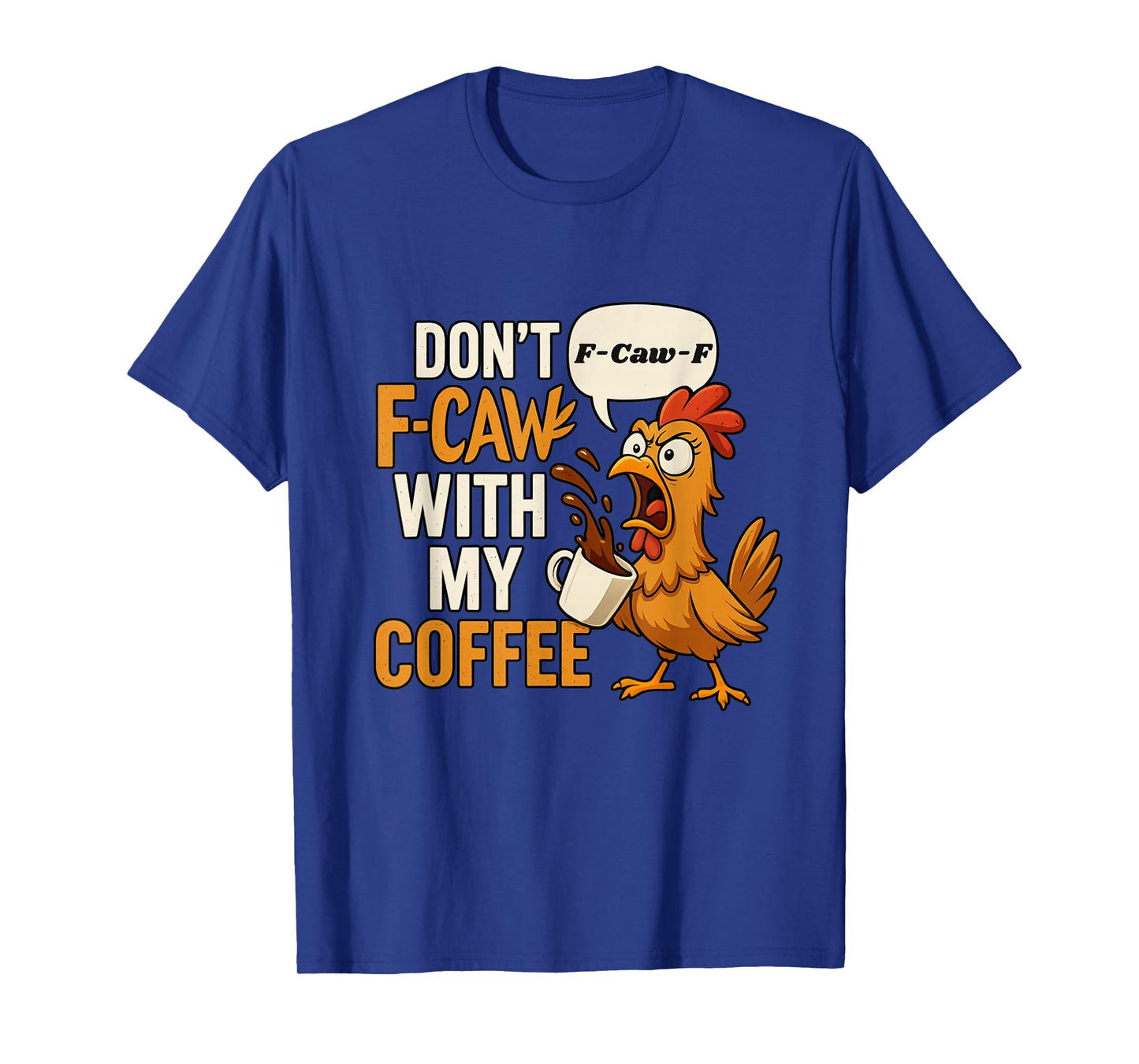 Chicken Don’t F-Caw-F with My Coffee Rooster FCAWF T-Shirt