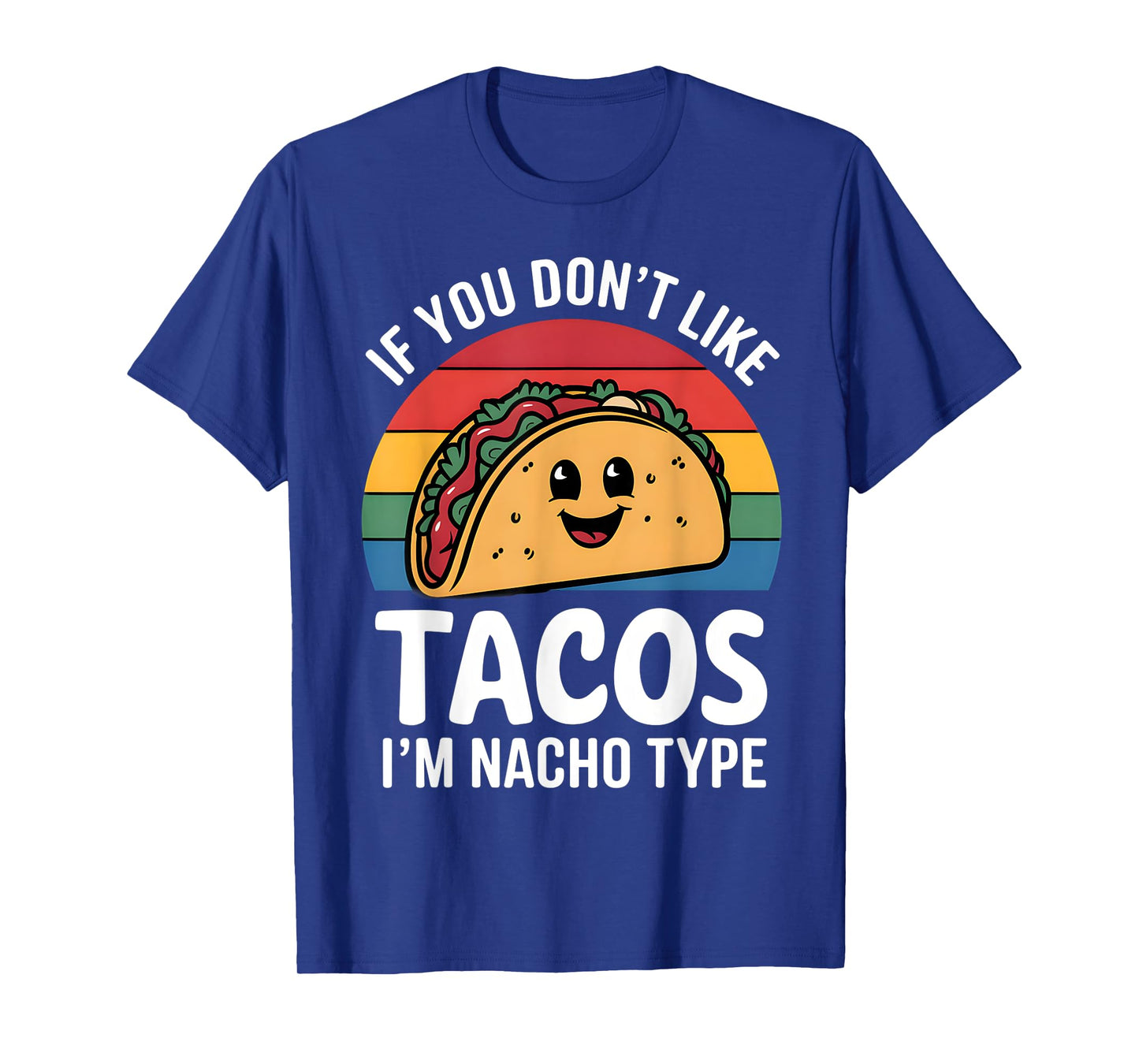 Funny If You Don't Like Tacos I'm Nacho Type Mexican Tacos T-Shirt