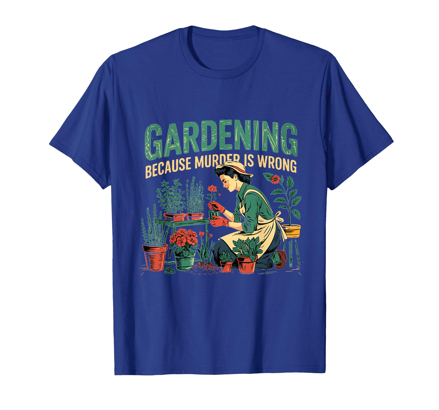 Gardening Because Murder Is Wrong Funny Gardening T-Shirt