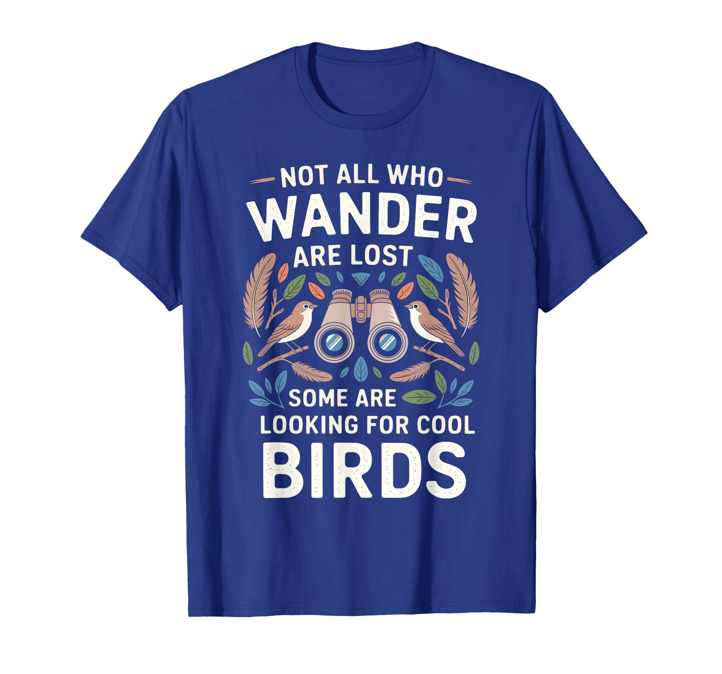 Not All Who Wander Are Lost Some Looking For Birds Watchers T-Shirt