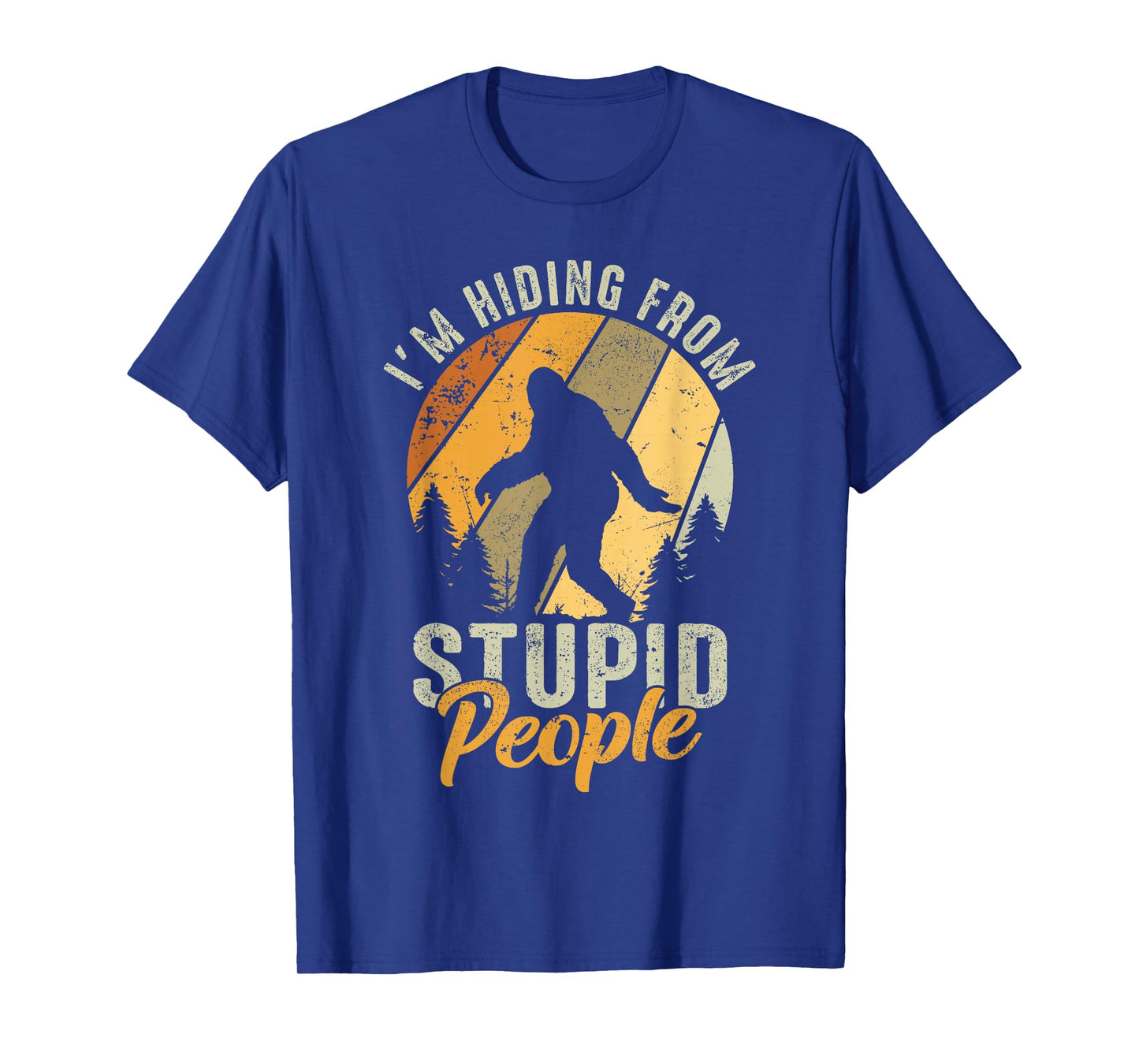 I'm Hiding From Stupid People- Hunting Bigfoot Sasquatch T-Shirt