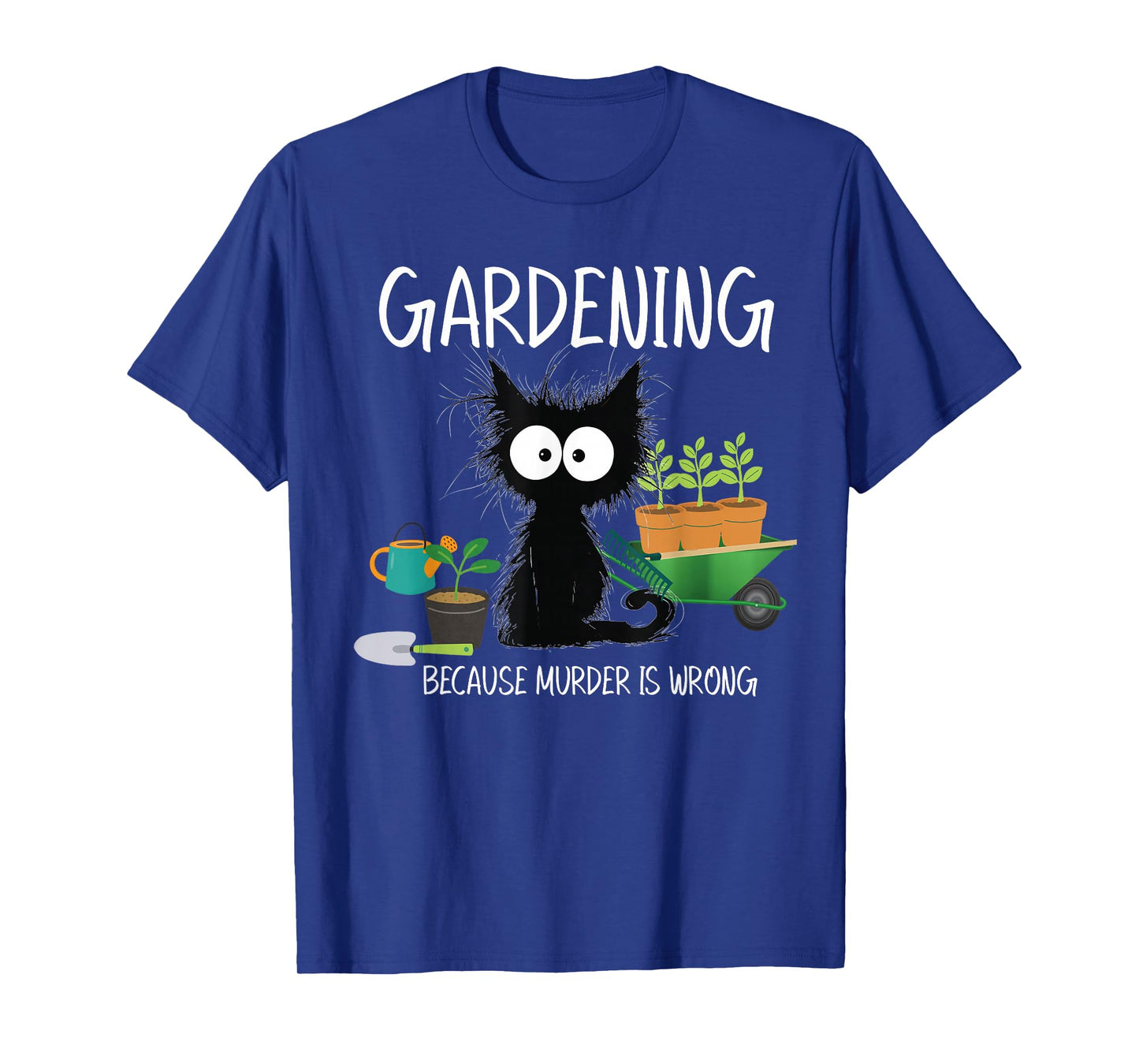 Gardening Because Murder Is Wrong Black Cat Funny Gardening T-Shirt