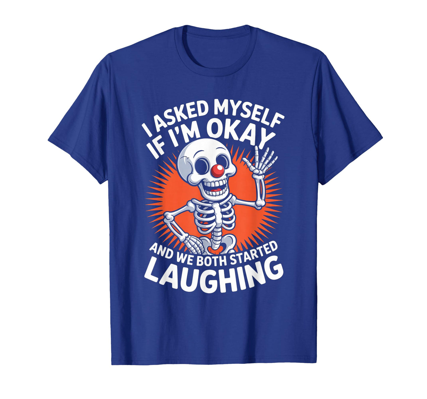 Skeleton I Asked Myself If I'm Okay and We Both Started T-Shirt