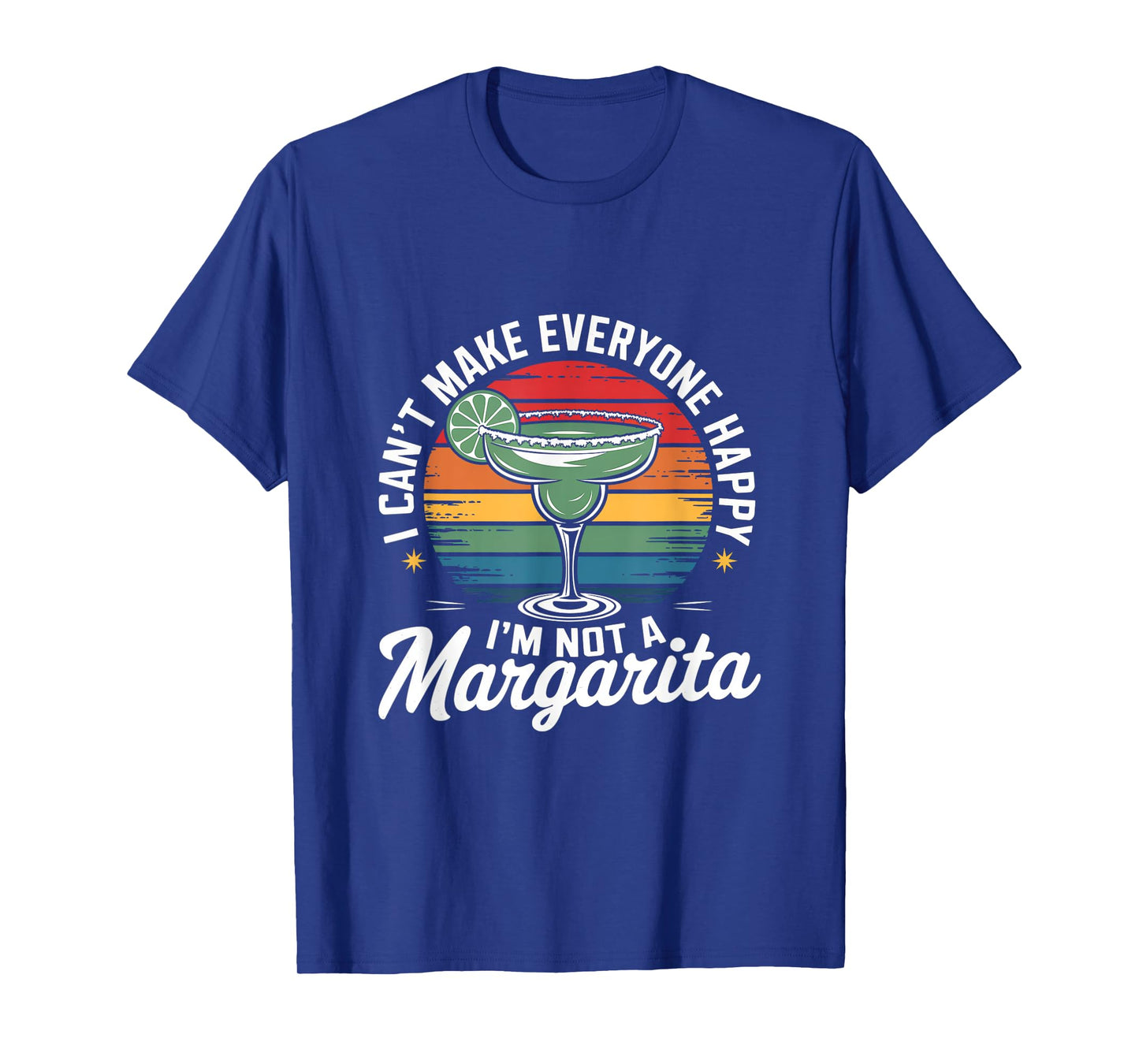 I Can't Make Everyone Happy I'm Not a Margarita T-Shirt