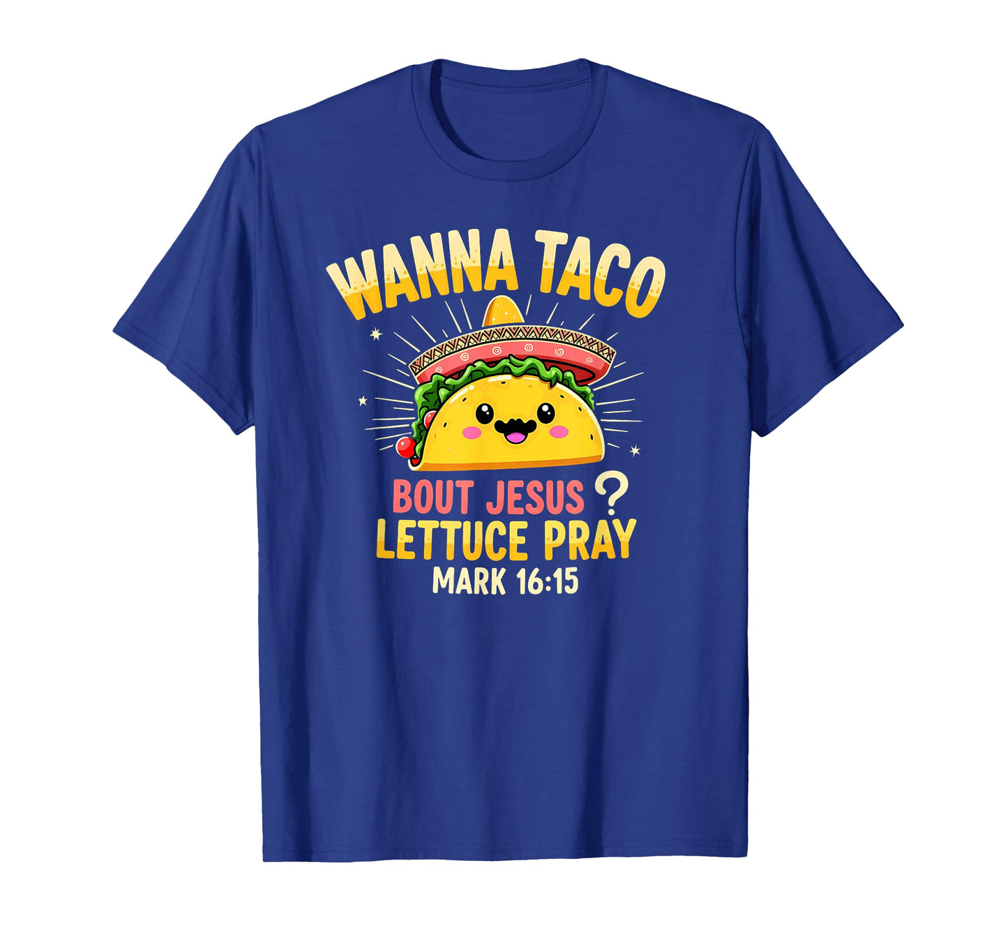 Humor Wanna Taco Bout Jesus Lettuce Pray Mark 16 15 T-Shirt