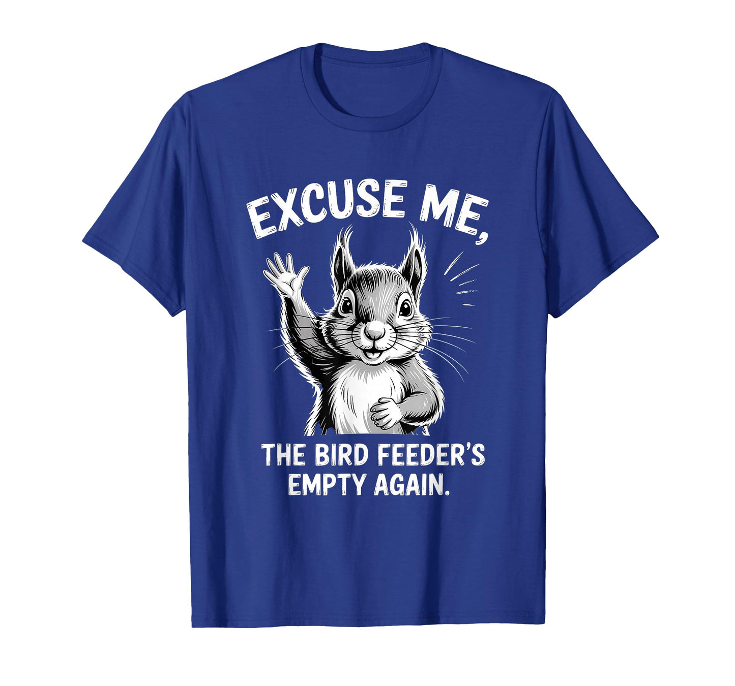 Excuse Me The Bird Feeder's Empty Again Squirrel T-Shirt