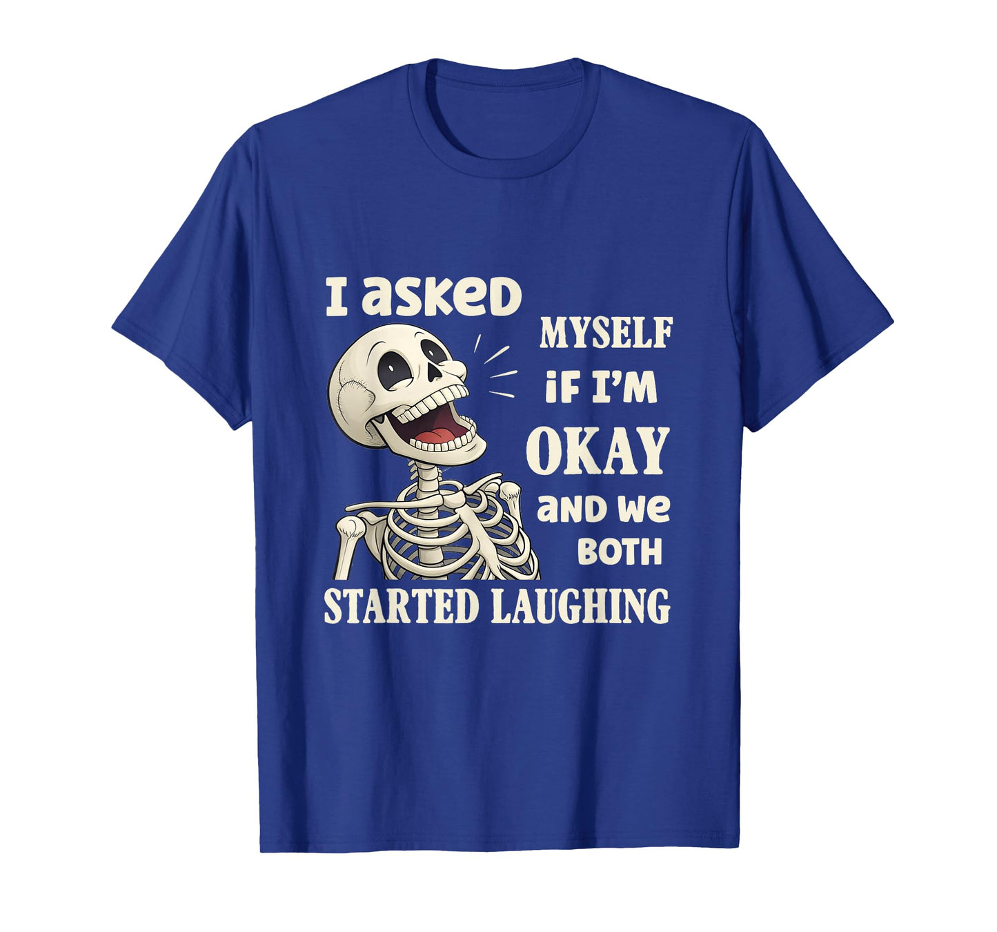 Skeleton I Asked Myself If I'm Okay and We Both Started T-Shirt