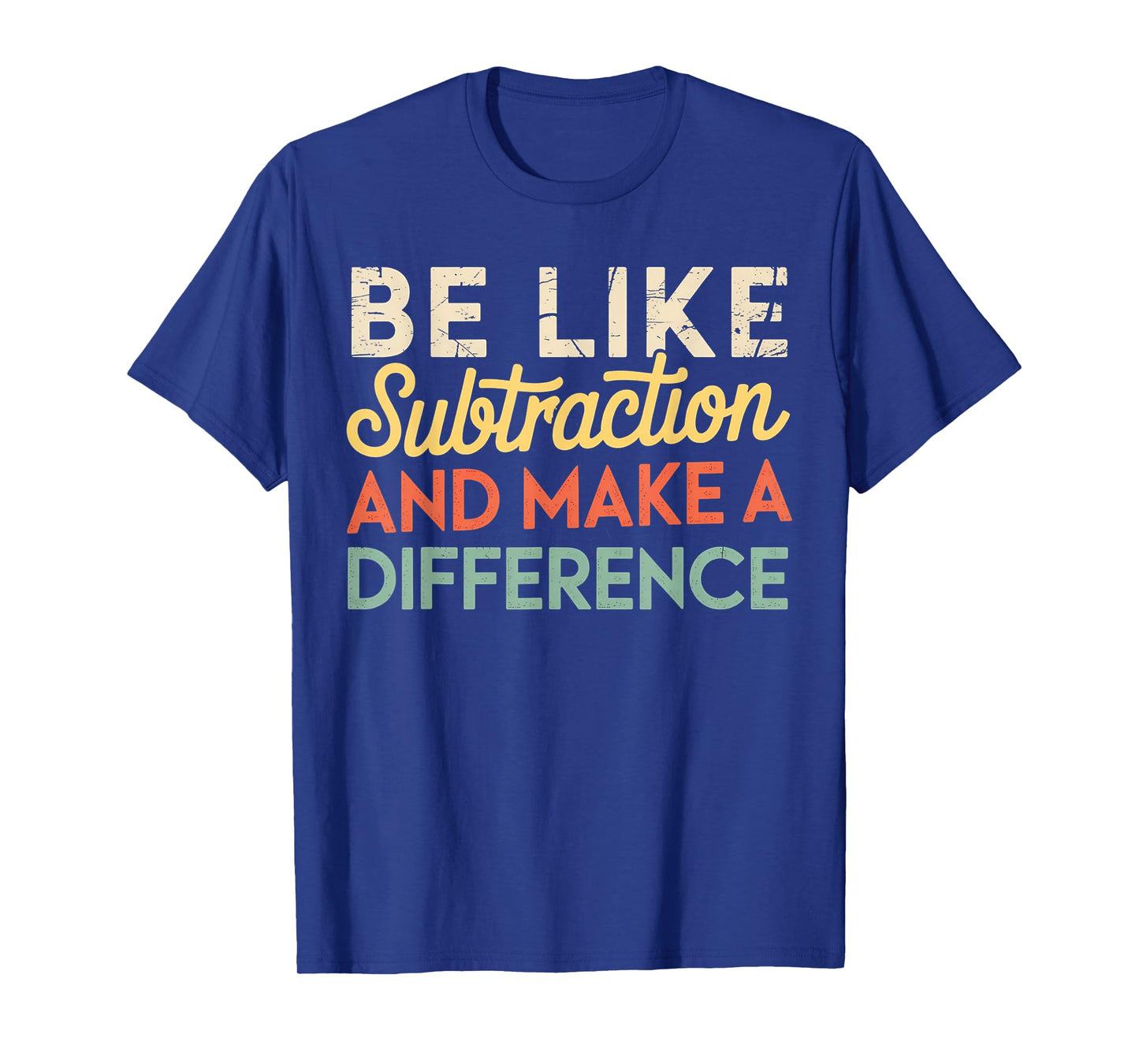 Be Like Subtraction And Make A Difference Funny Math Teacher T-Shirt
