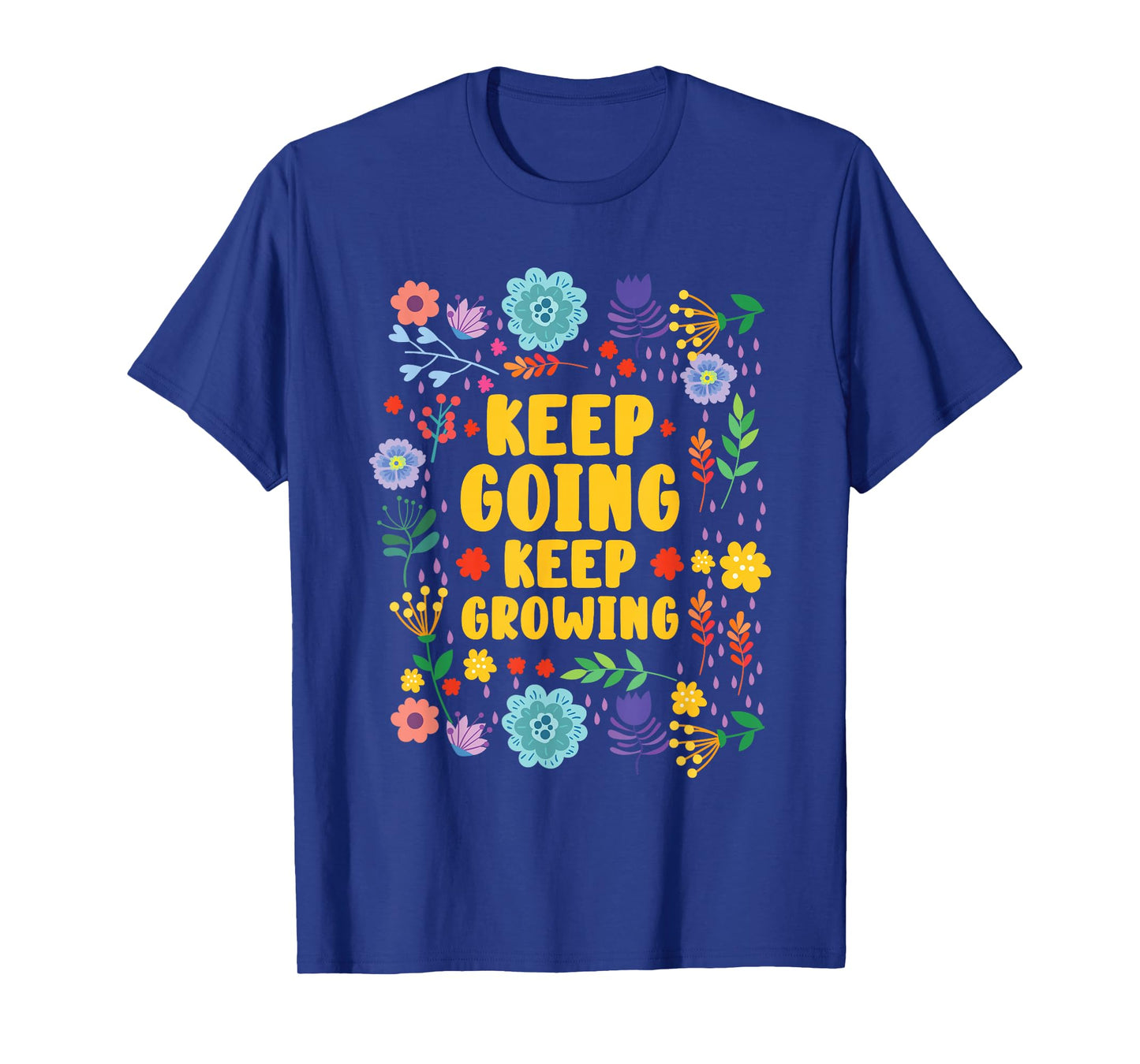 Keep Going Keep Growing Spring Flowers Gardener Gardening T-Shirt