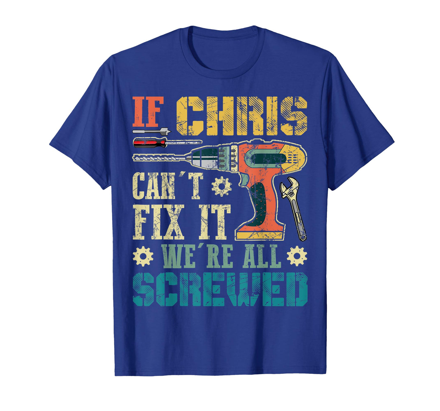 Mens If Chris Can't Fix it We're All Screwed Funny Fathers Gift T-Shirt