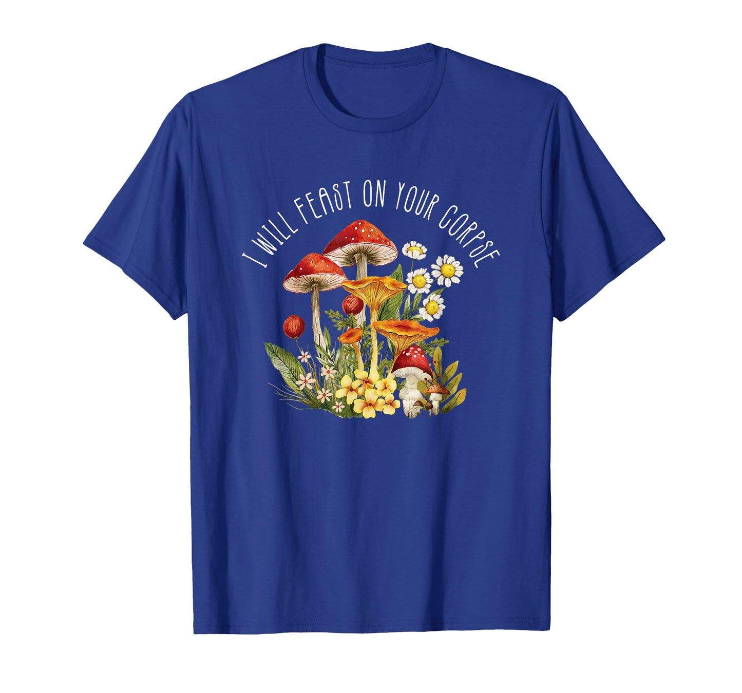 Cute Mushroom I Will Feast On Your Corpse T-Shirt
