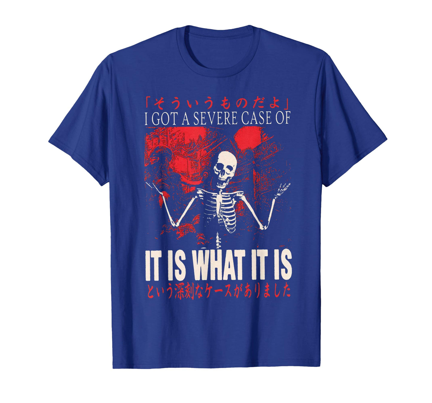I Got A Severe Case of It is What It is Funny Skeleton T-Shirt