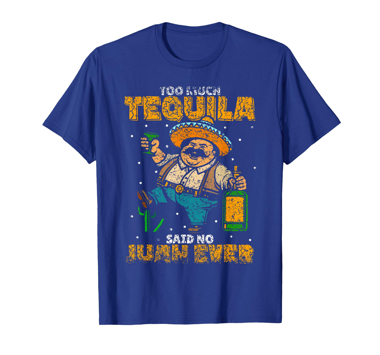 Too Much Tequila Said No Juan Ever Mexico Cinco De Mayo T-Shirt