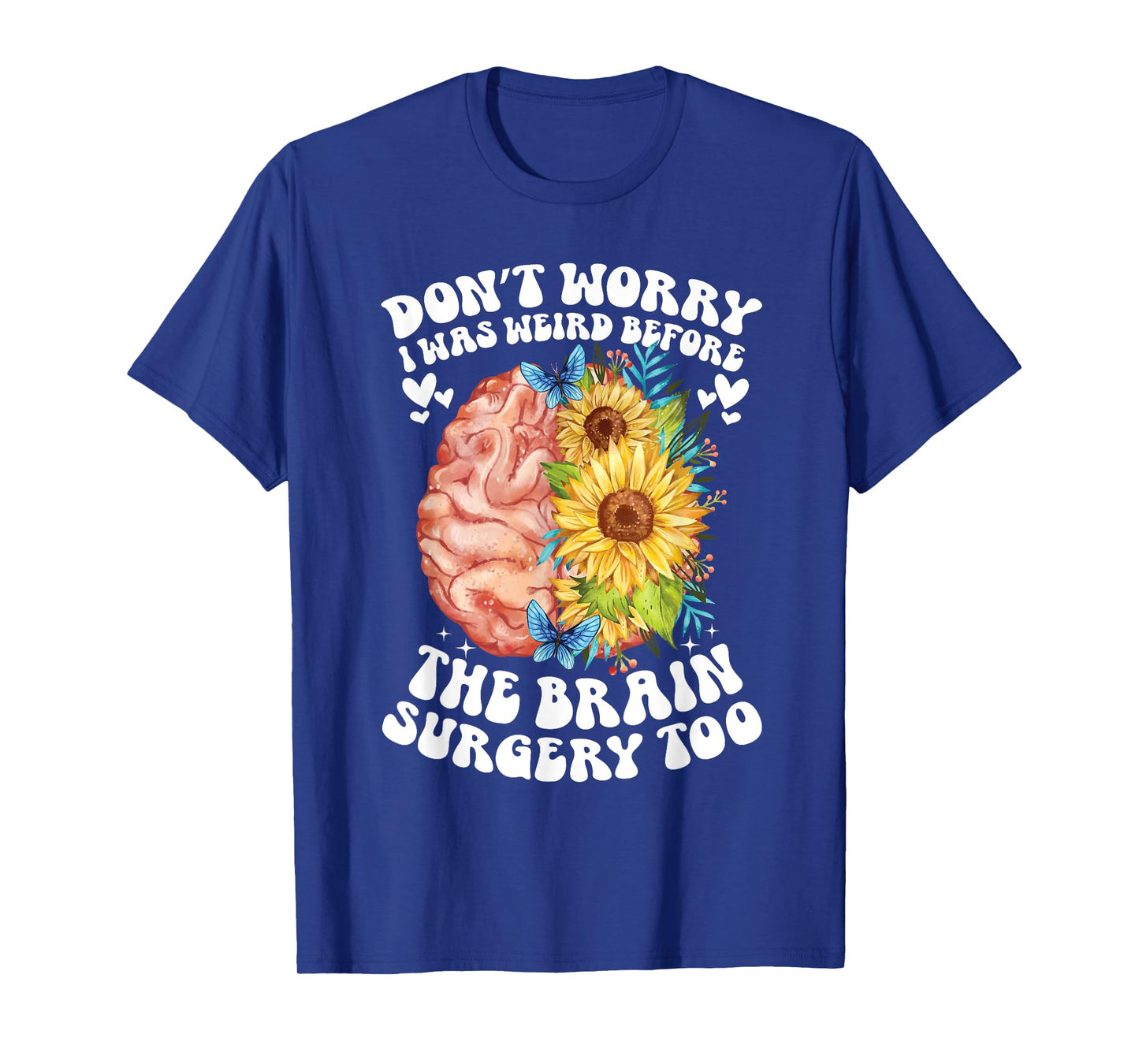 Don't worry I was weird before the brain surgery Sunflower T-Shirt