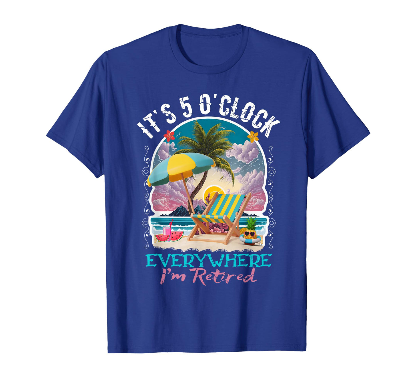 It's 5 O'clock Everywhere I'm Retired Retirement T-Shirt