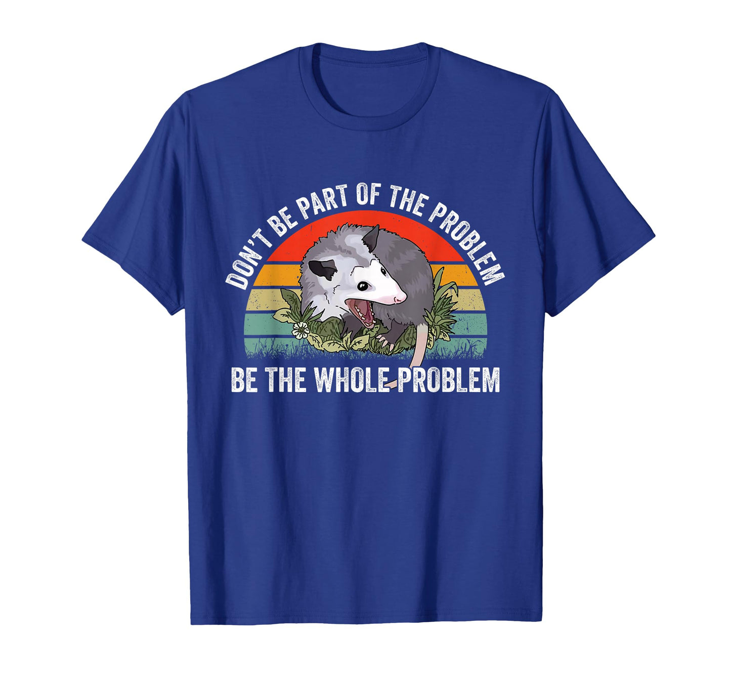 Possum Don't Be Part Of The Problem Be The Whole Problem T-Shirt