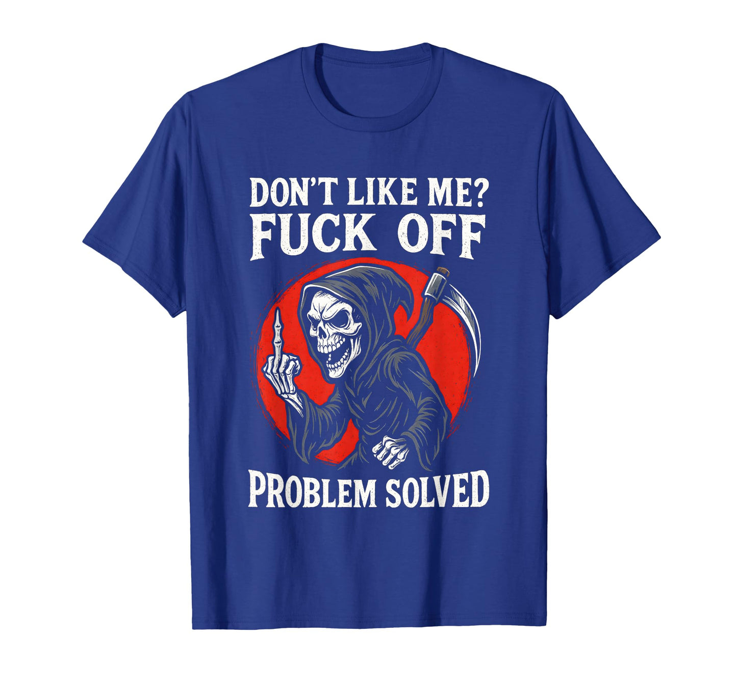 Don't Like Me Fuck Off Problem Solved Grim Reaper Skeleton T-Shirt