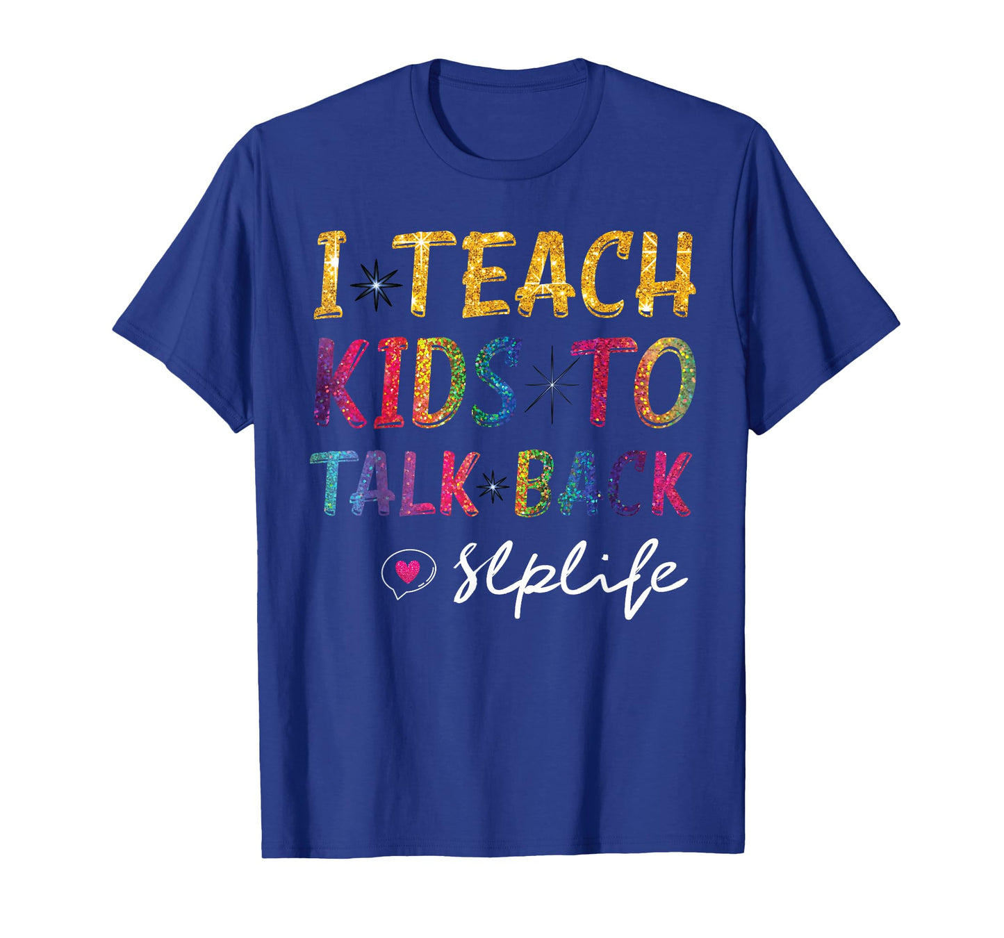 SLP Teacher Appreciation I Teach Kids To Talk Back SLP Life T-Shirt