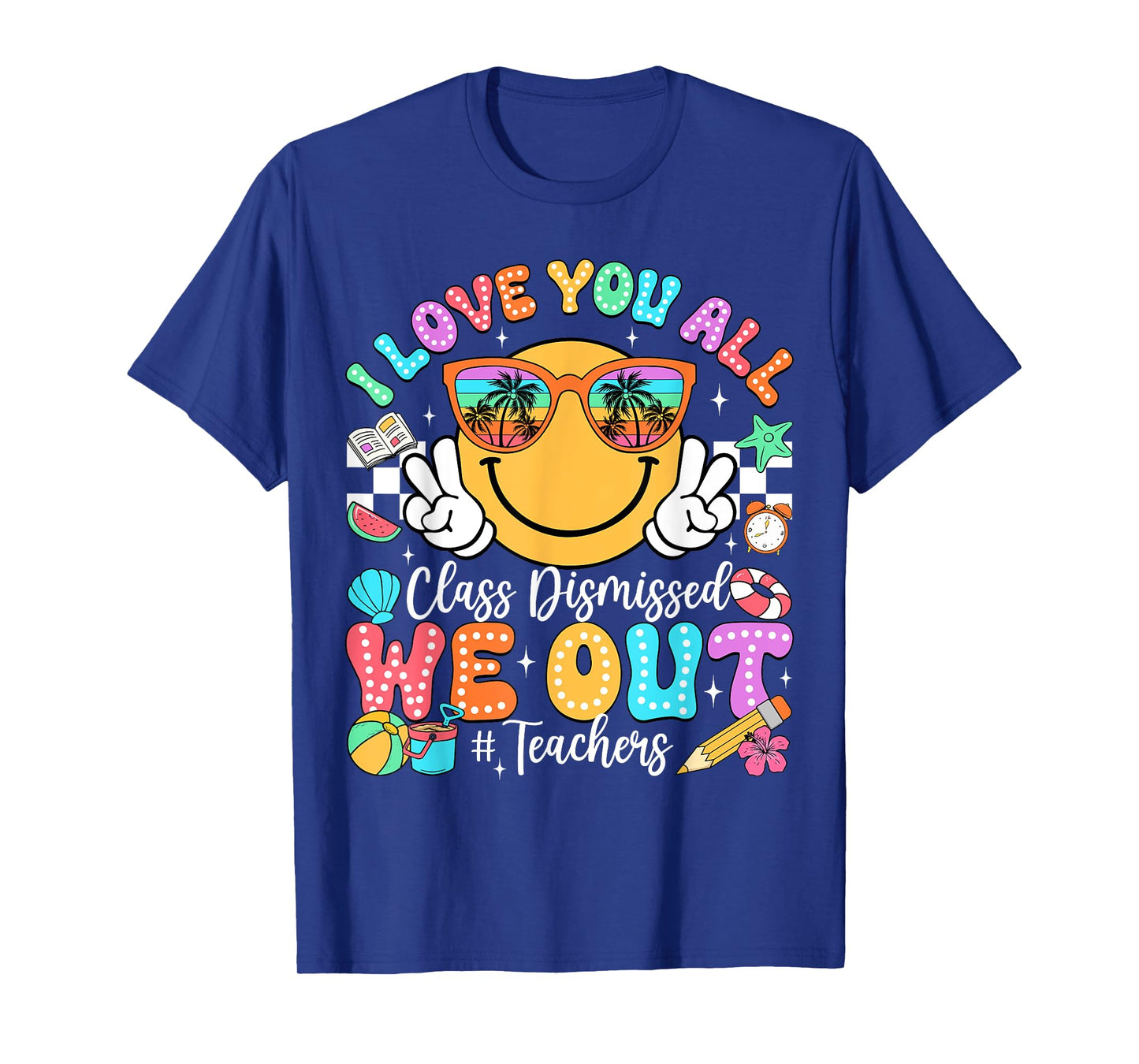 I Love You All Class Dismissed Last Day of School Teacher T-Shirt