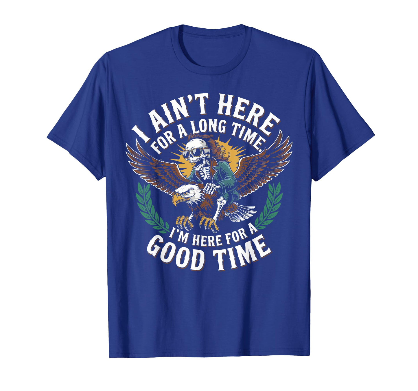 Eagle Skull I Ain't Here for A Long Time I'm Good T-Shirt