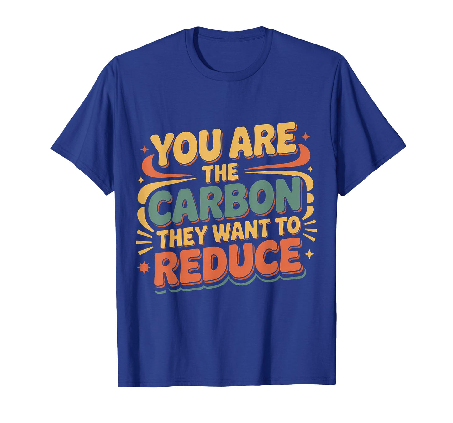 You are The Carbon They Want to Reduce Sarcasm |- T-Shirt