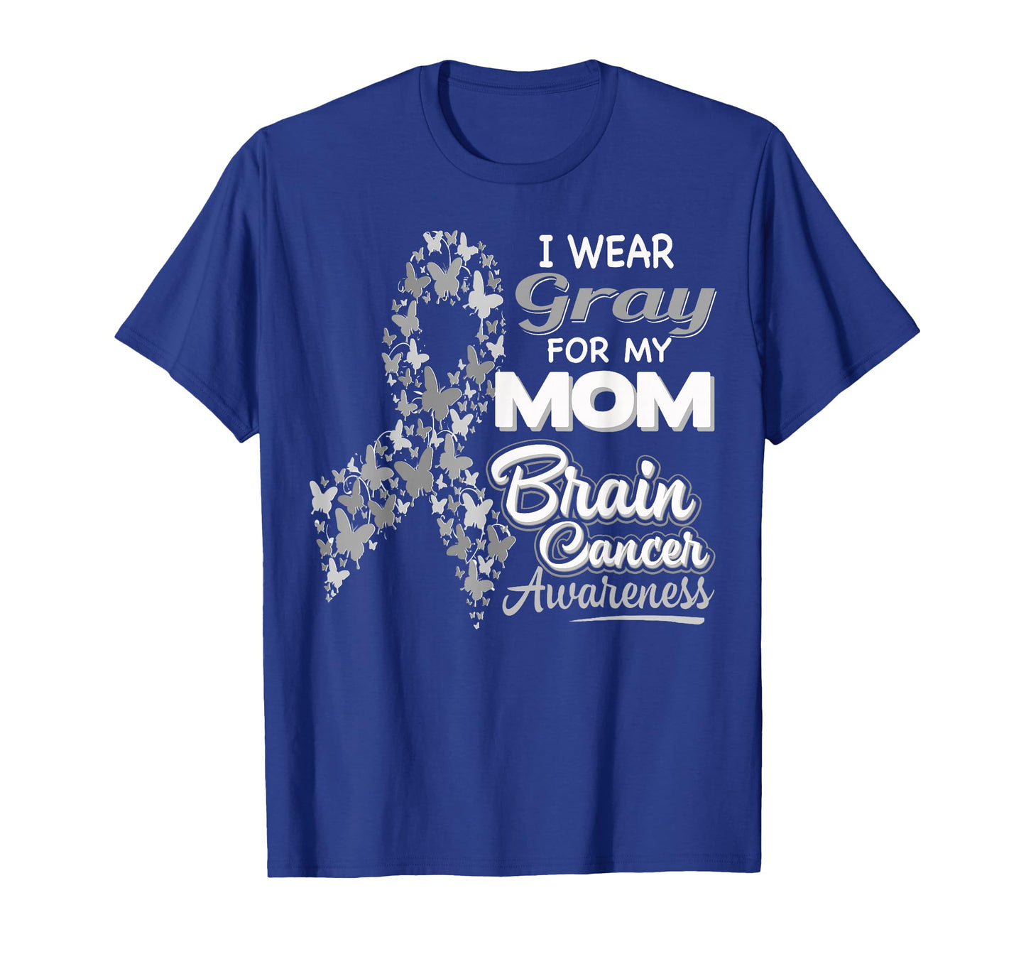 I wear Gray for my Mom - Brain Cancer Awareness shirt T-Shirt