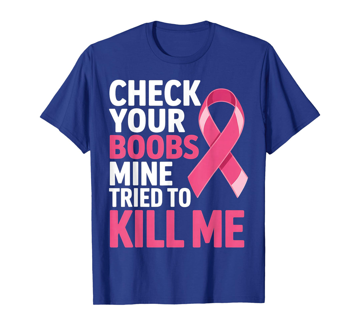 Check Your Boobs Mine Tried to Kill Me Breast Cancer Design T-Shirt