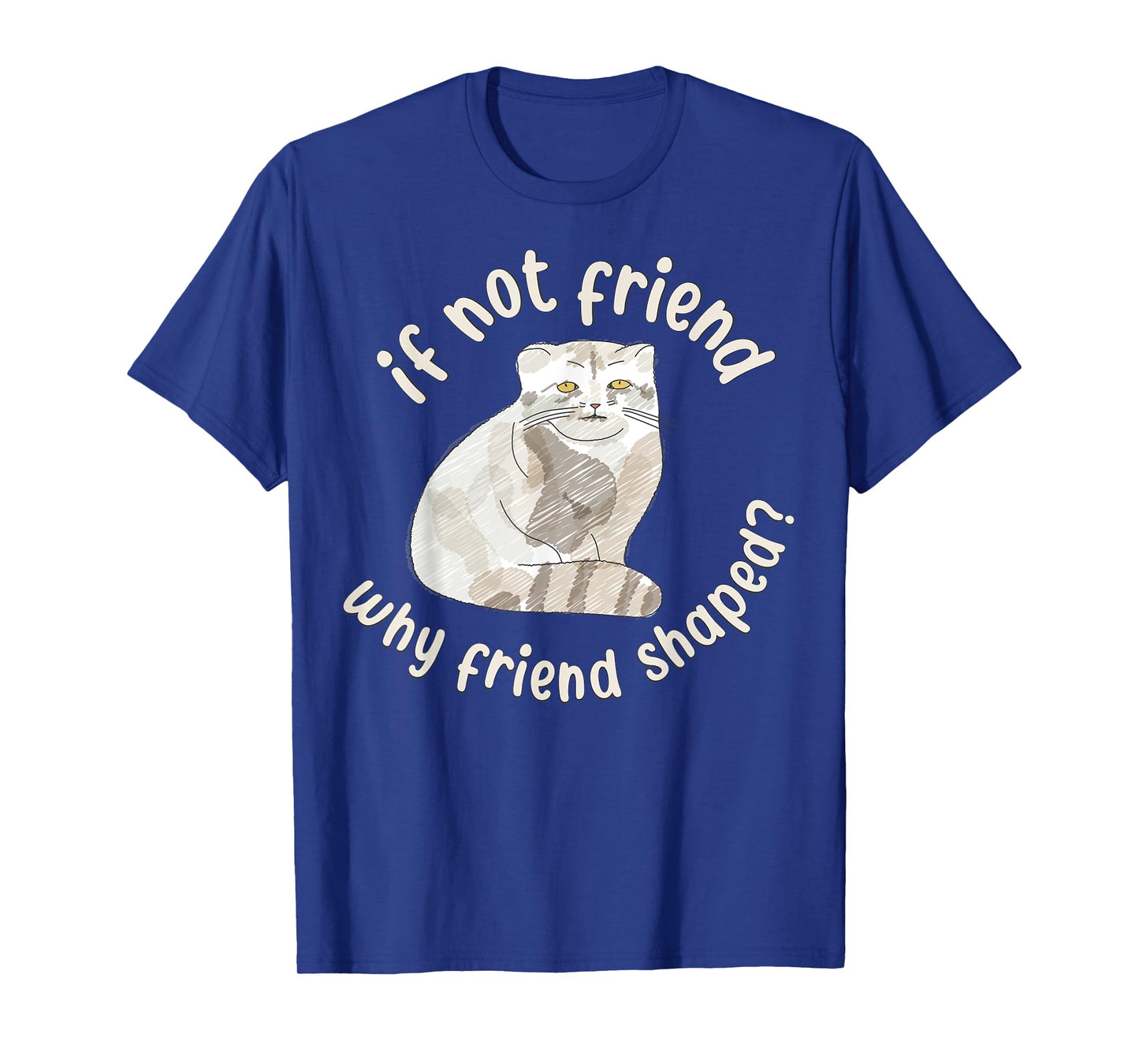 If not friend, why friend shaped? Pallas Cat Fren T-Shirt for Men Women