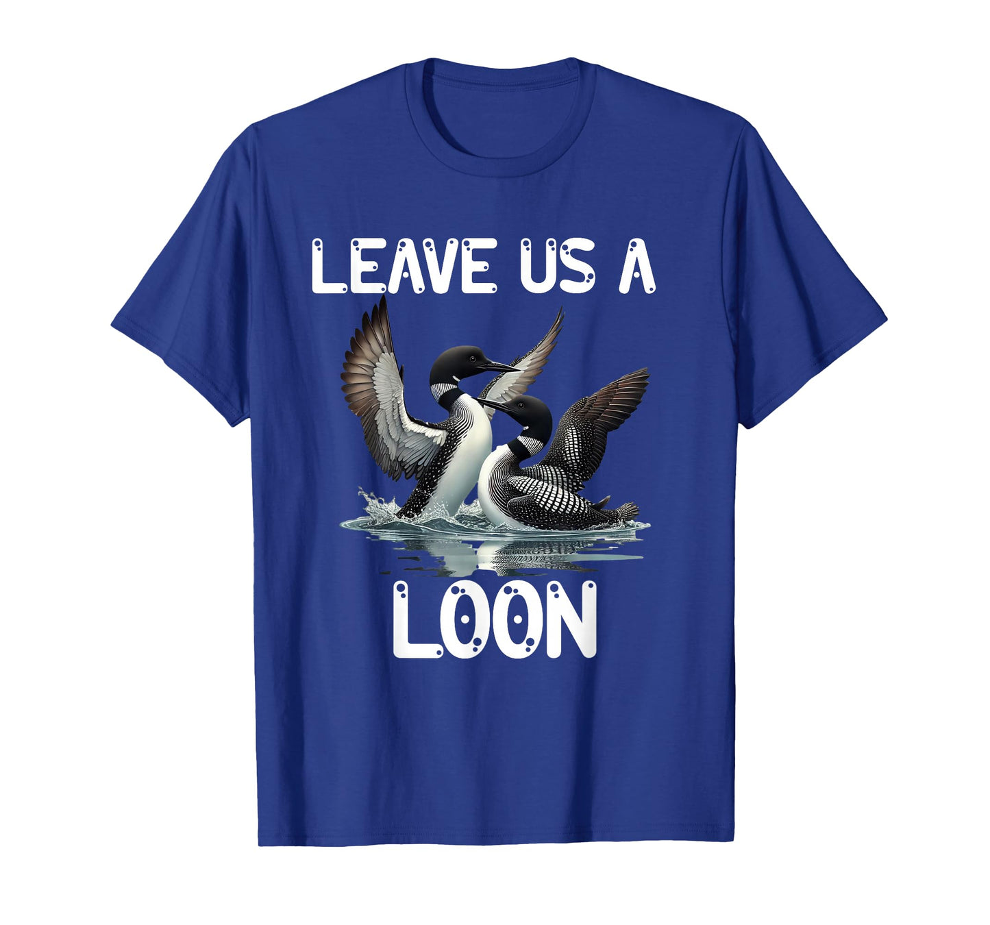 Leave Us a Loon Nature Lovers Birdwatchers T-Shirt