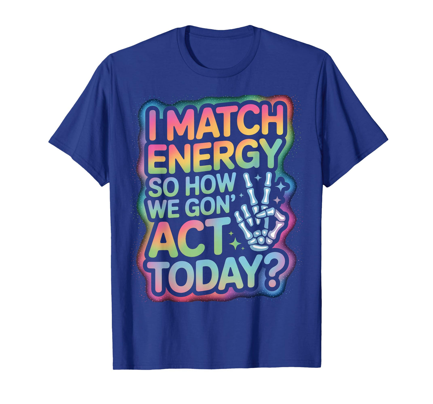 Funny Saying Match Energy So How We Gon Act Today Women Men T-Shirt