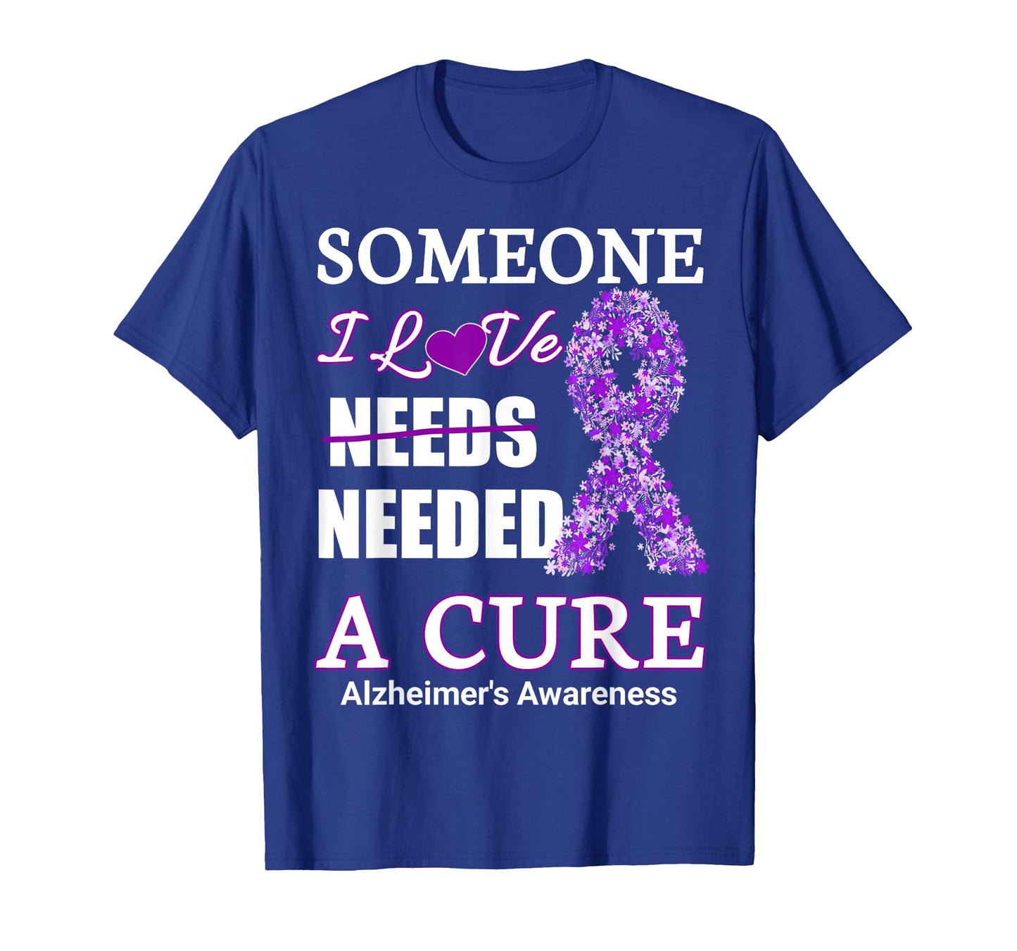 Someone I love needs needed a cure alzheimer's Awareness T-Shirt
