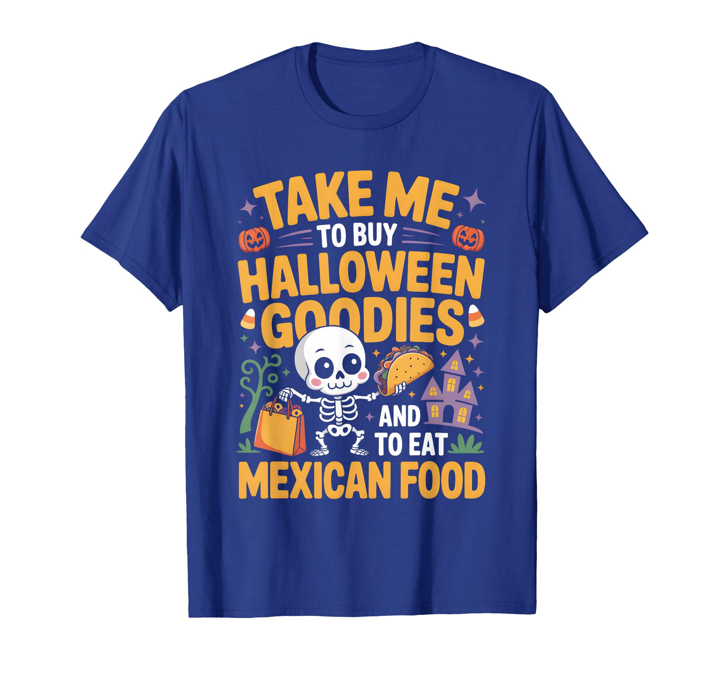Take Me to Buy Halloween Goodies and to Eat Mexican Food T-Shirt